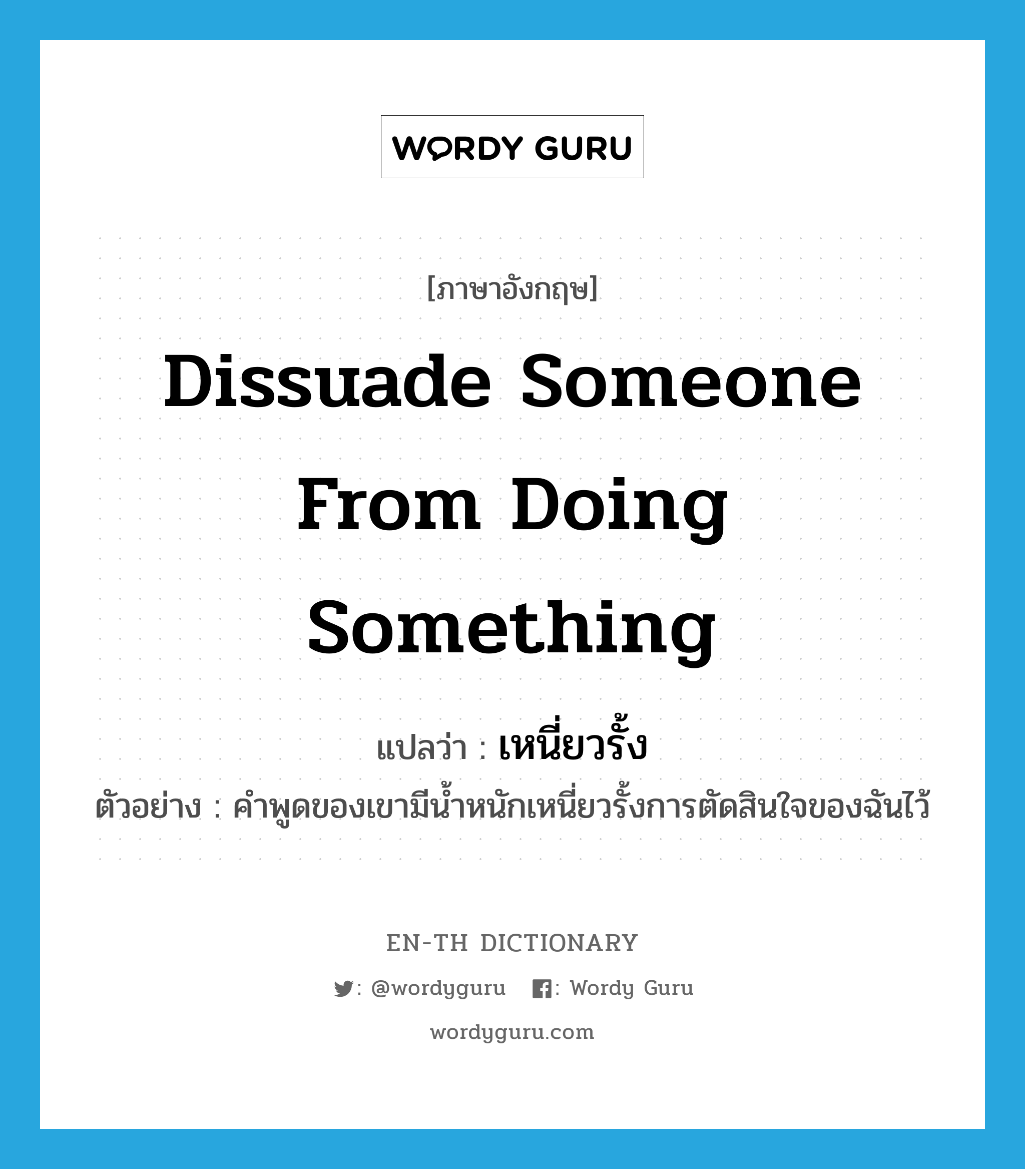 dissuade someone from doing something แปลว่า?, คำศัพท์ภาษาอังกฤษ dissuade someone from doing something แปลว่า เหนี่ยวรั้ง ประเภท V ตัวอย่าง คำพูดของเขามีน้ำหนักเหนี่ยวรั้งการตัดสินใจของฉันไว้ หมวด V