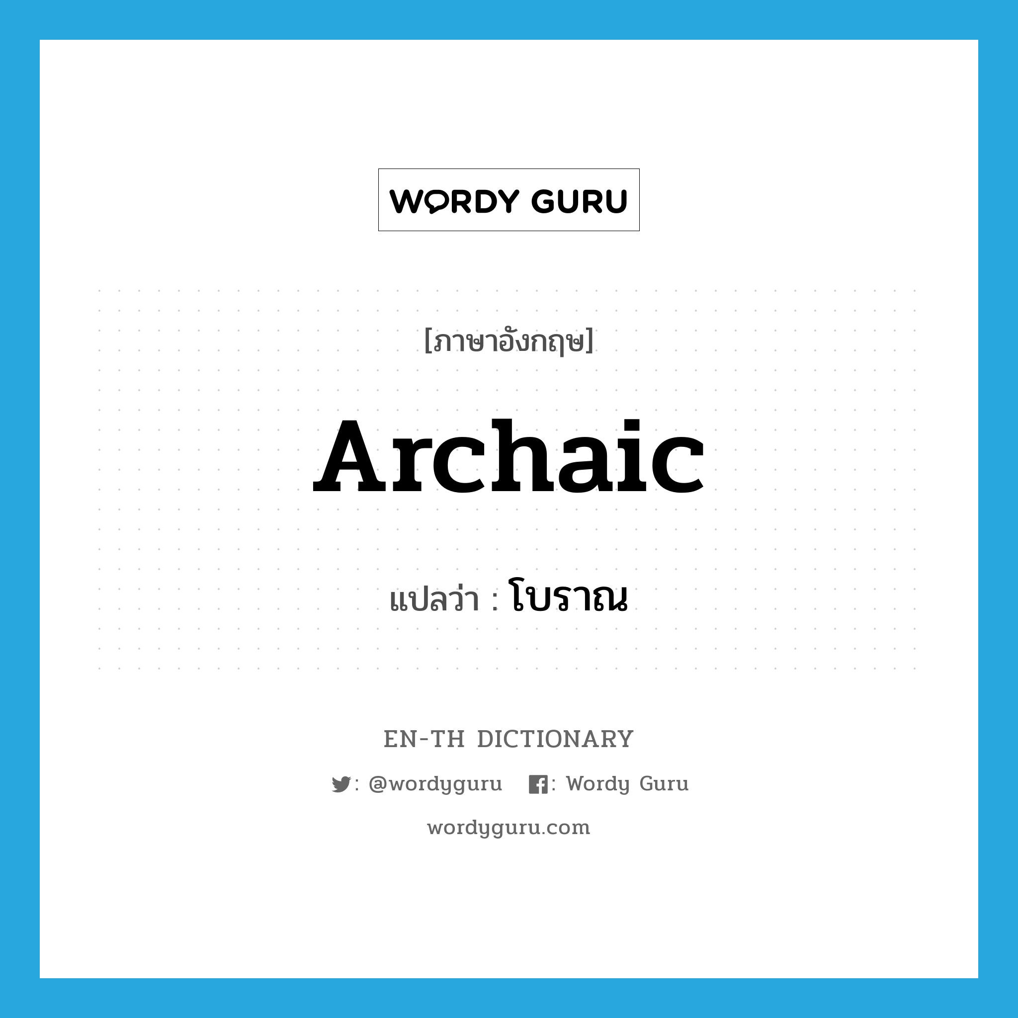 archaic แปลว่า?, คำศัพท์ภาษาอังกฤษ archaic แปลว่า โบราณ ประเภท ADJ หมวด ADJ