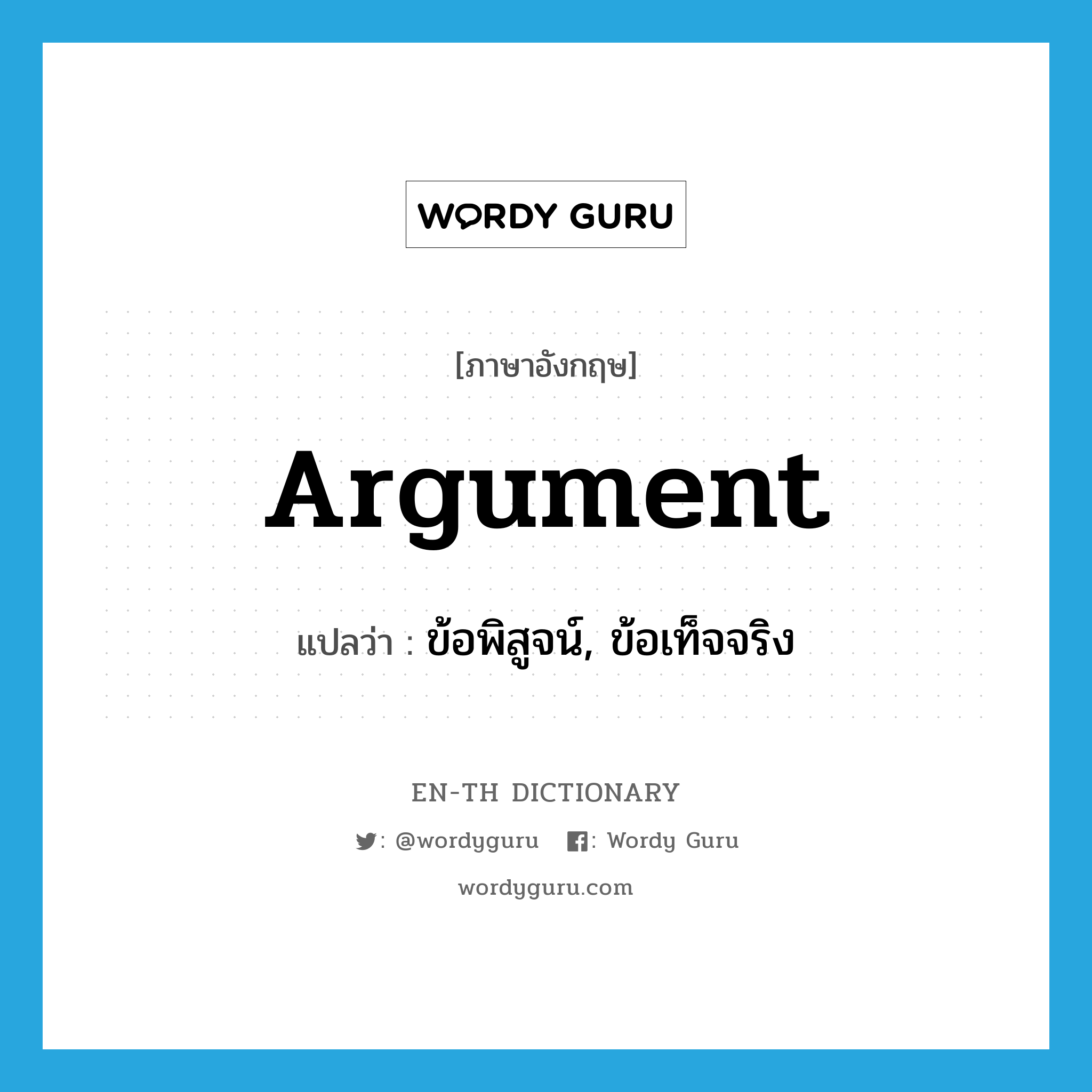 argument แปลว่า?, คำศัพท์ภาษาอังกฤษ argument แปลว่า ข้อพิสูจน์, ข้อเท็จจริง ประเภท N หมวด N