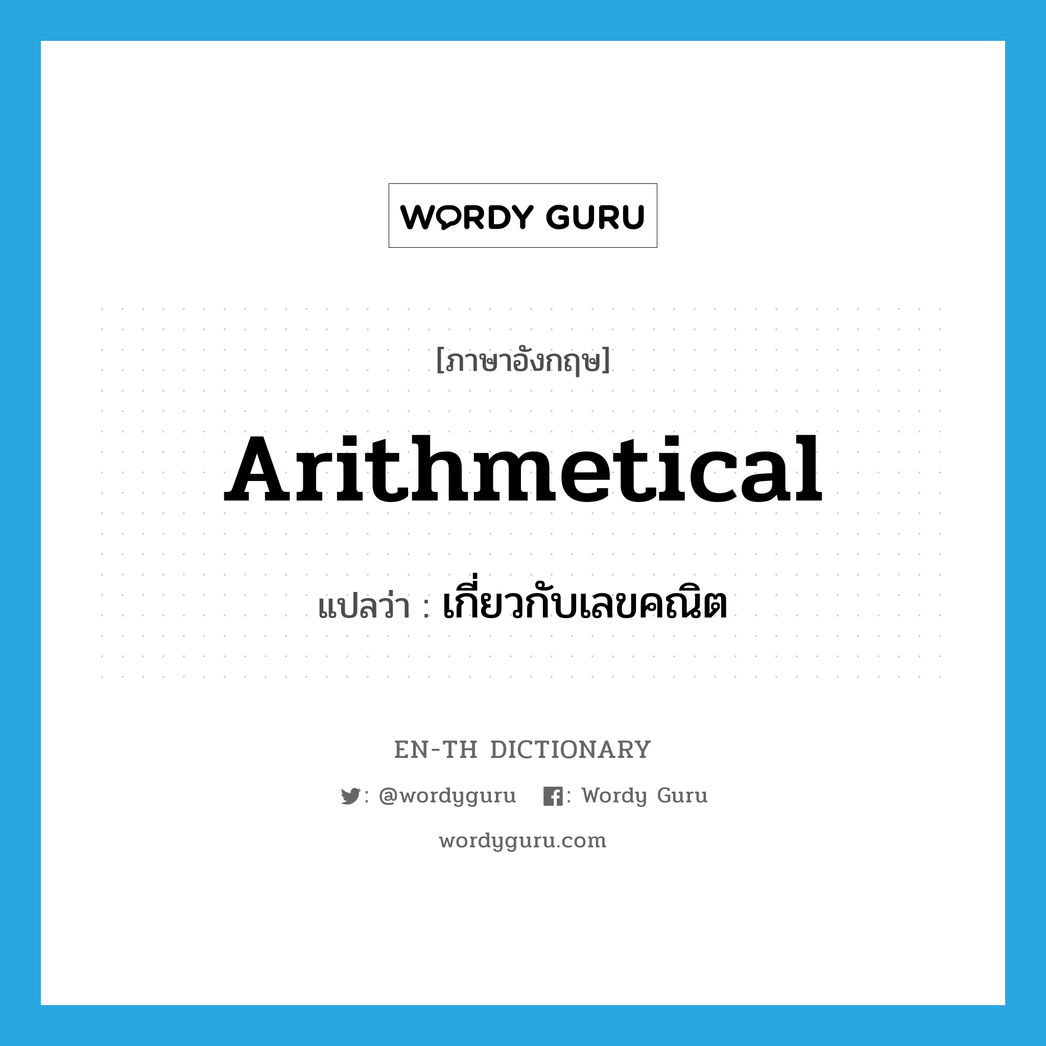 arithmetical แปลว่า?, คำศัพท์ภาษาอังกฤษ arithmetical แปลว่า เกี่ยวกับเลขคณิต ประเภท ADJ หมวด ADJ