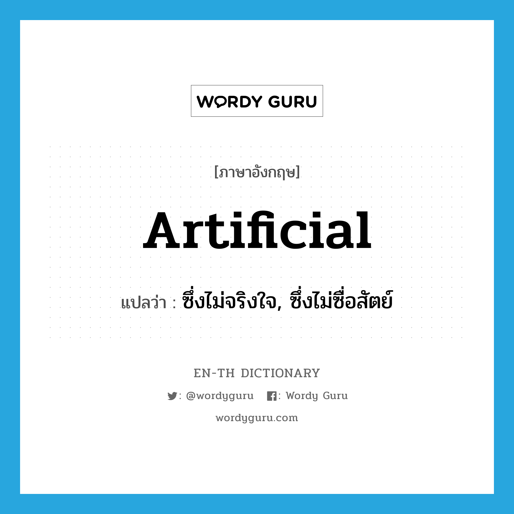 artificial แปลว่า?, คำศัพท์ภาษาอังกฤษ artificial แปลว่า ซึ่งไม่จริงใจ, ซึ่งไม่ซื่อสัตย์ ประเภท ADJ หมวด ADJ