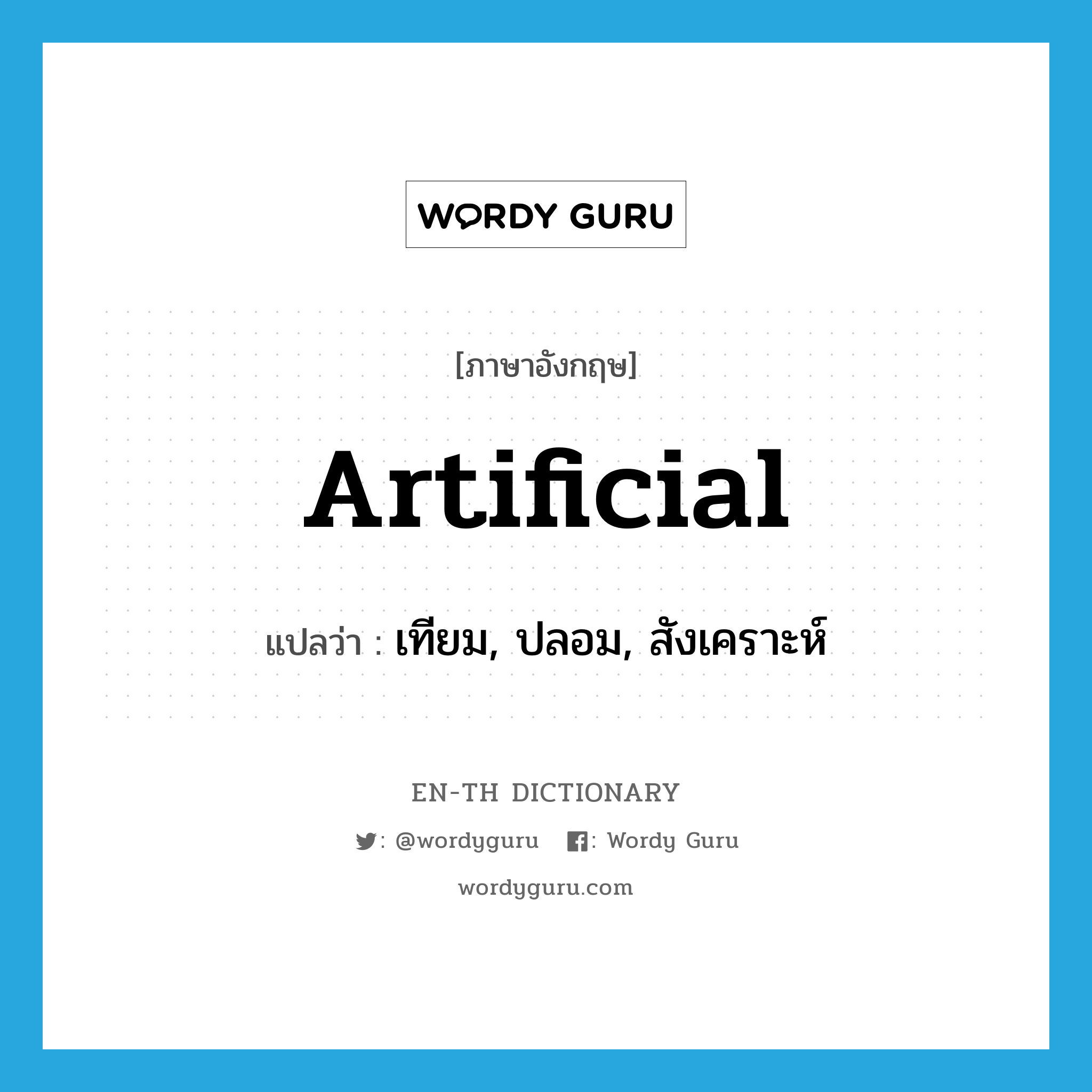 artificial แปลว่า?, คำศัพท์ภาษาอังกฤษ artificial แปลว่า เทียม, ปลอม, สังเคราะห์ ประเภท ADJ หมวด ADJ