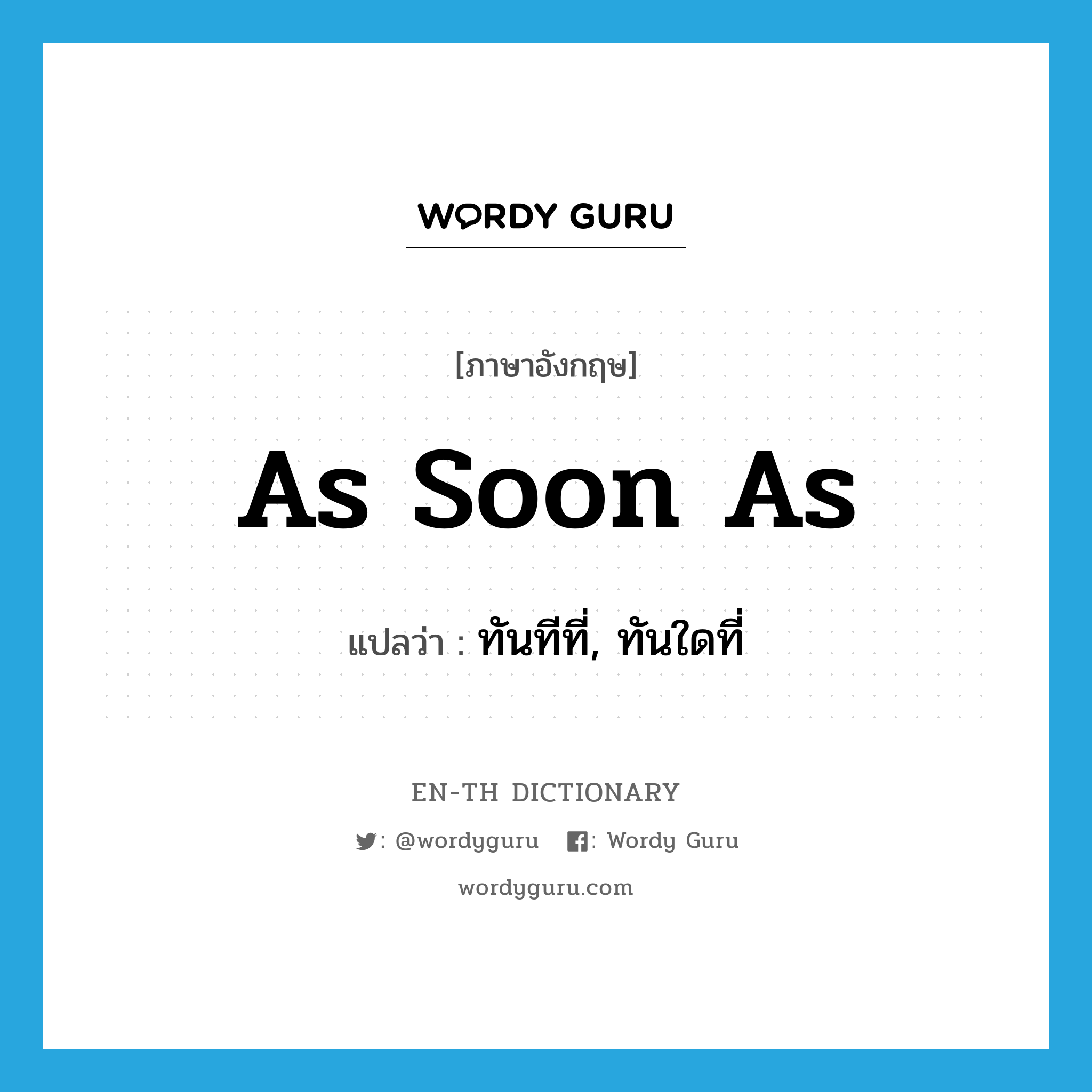 as soon as แปลว่า?, คำศัพท์ภาษาอังกฤษ as soon as แปลว่า ทันทีที่, ทันใดที่ ประเภท CONJ หมวด CONJ