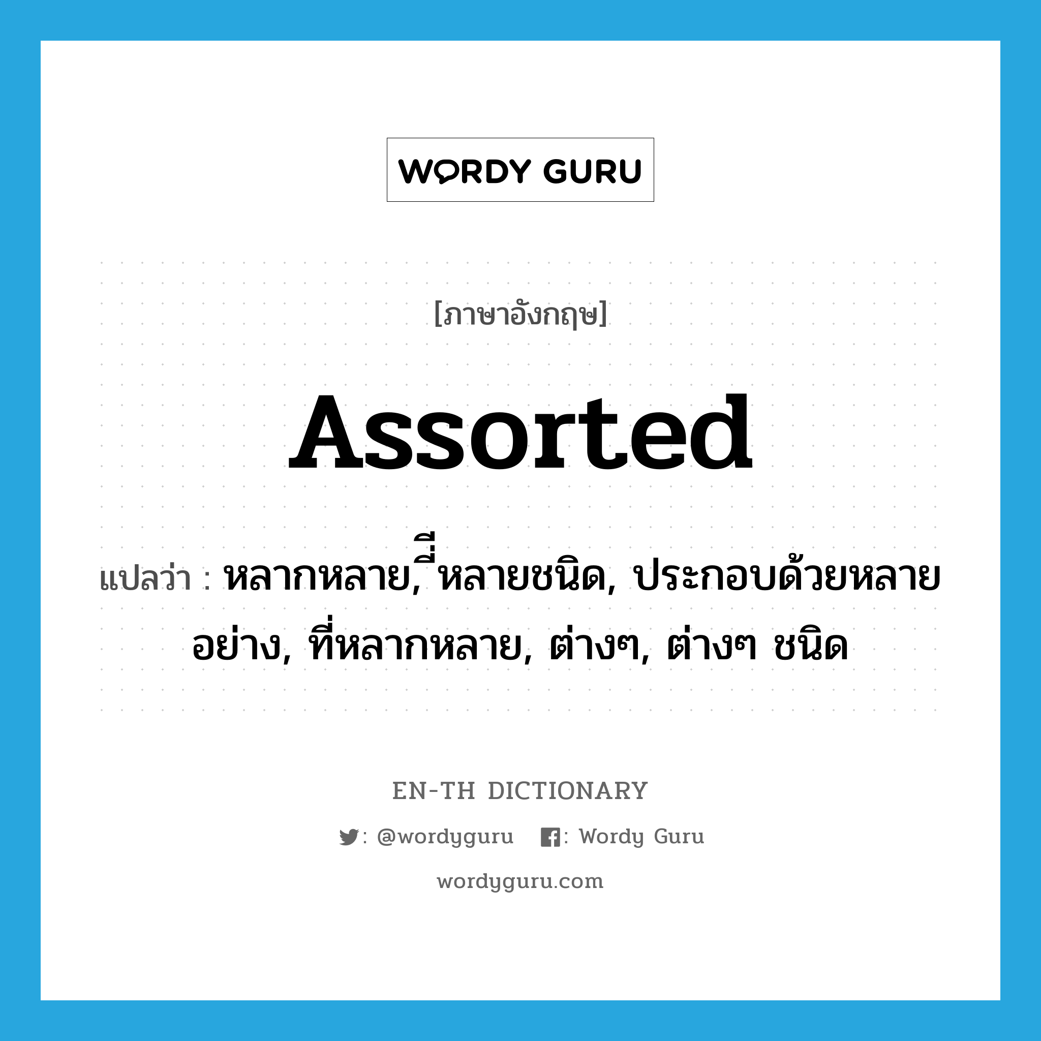 assorted แปลว่า?, คำศัพท์ภาษาอังกฤษ assorted แปลว่า หลากหลาย, หลายชนิด, ประกอบด้วยหลายอย่าง, ที่หลากหลาย, ต่าง ๆ, ต่าง ๆ ชนิด ประเภท ADJ หมวด ADJ