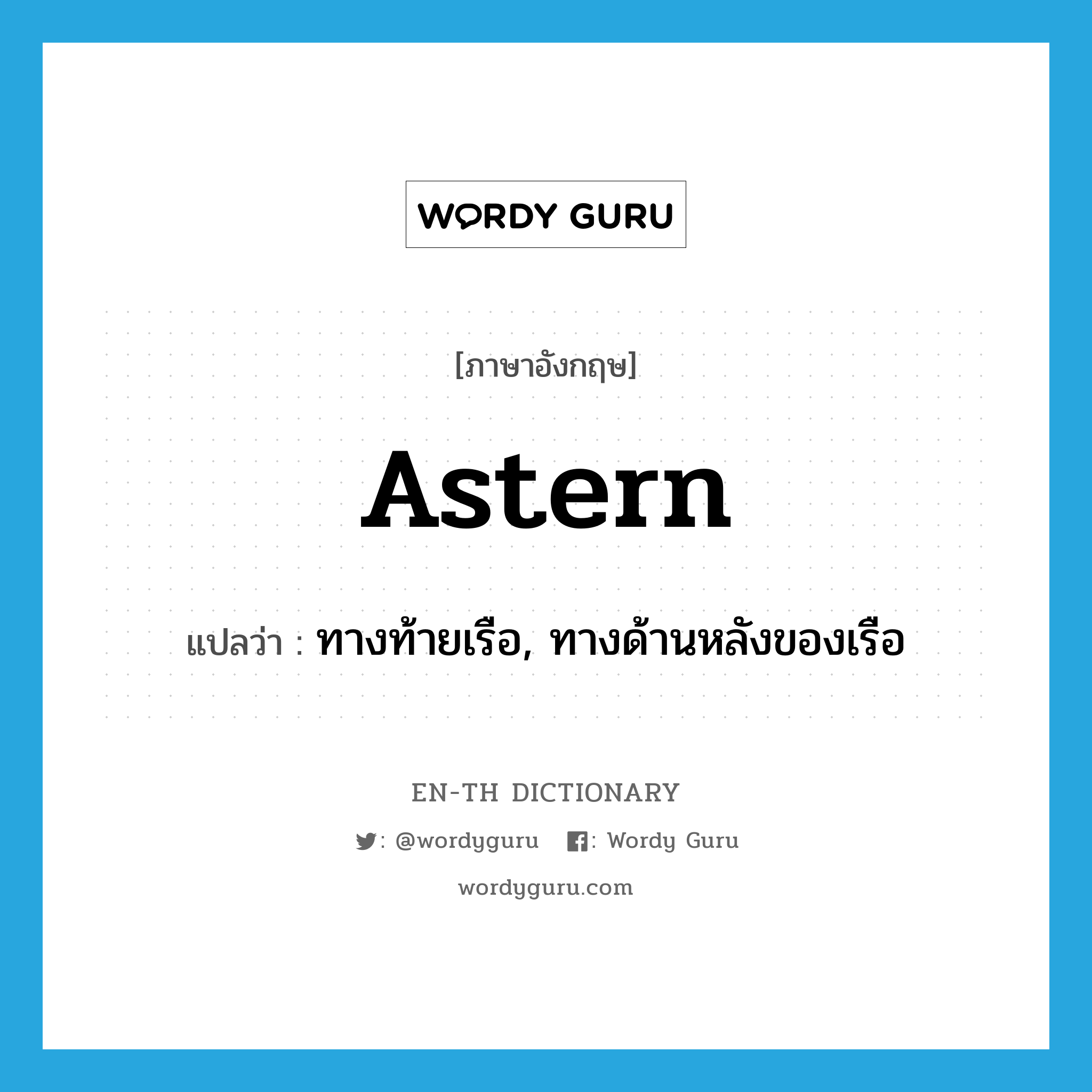 astern แปลว่า?, คำศัพท์ภาษาอังกฤษ astern แปลว่า ทางท้ายเรือ, ทางด้านหลังของเรือ ประเภท ADJ หมวด ADJ