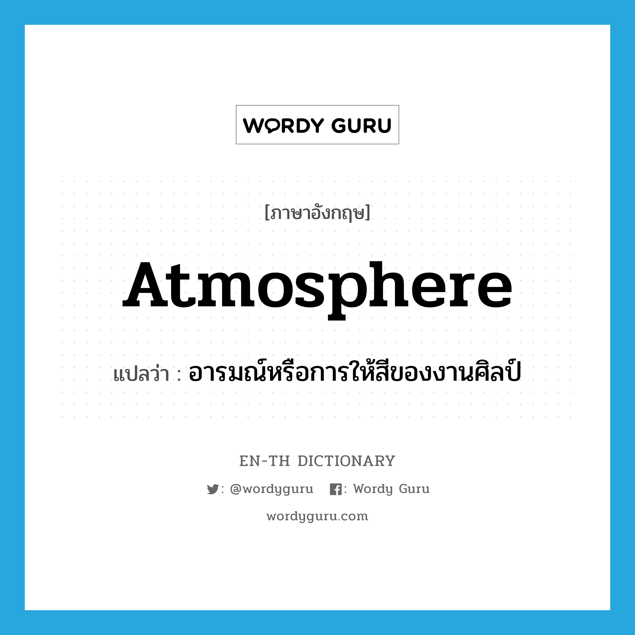 atmosphere แปลว่า?, คำศัพท์ภาษาอังกฤษ atmosphere แปลว่า อารมณ์หรือการให้สีของงานศิลป์ ประเภท N หมวด N