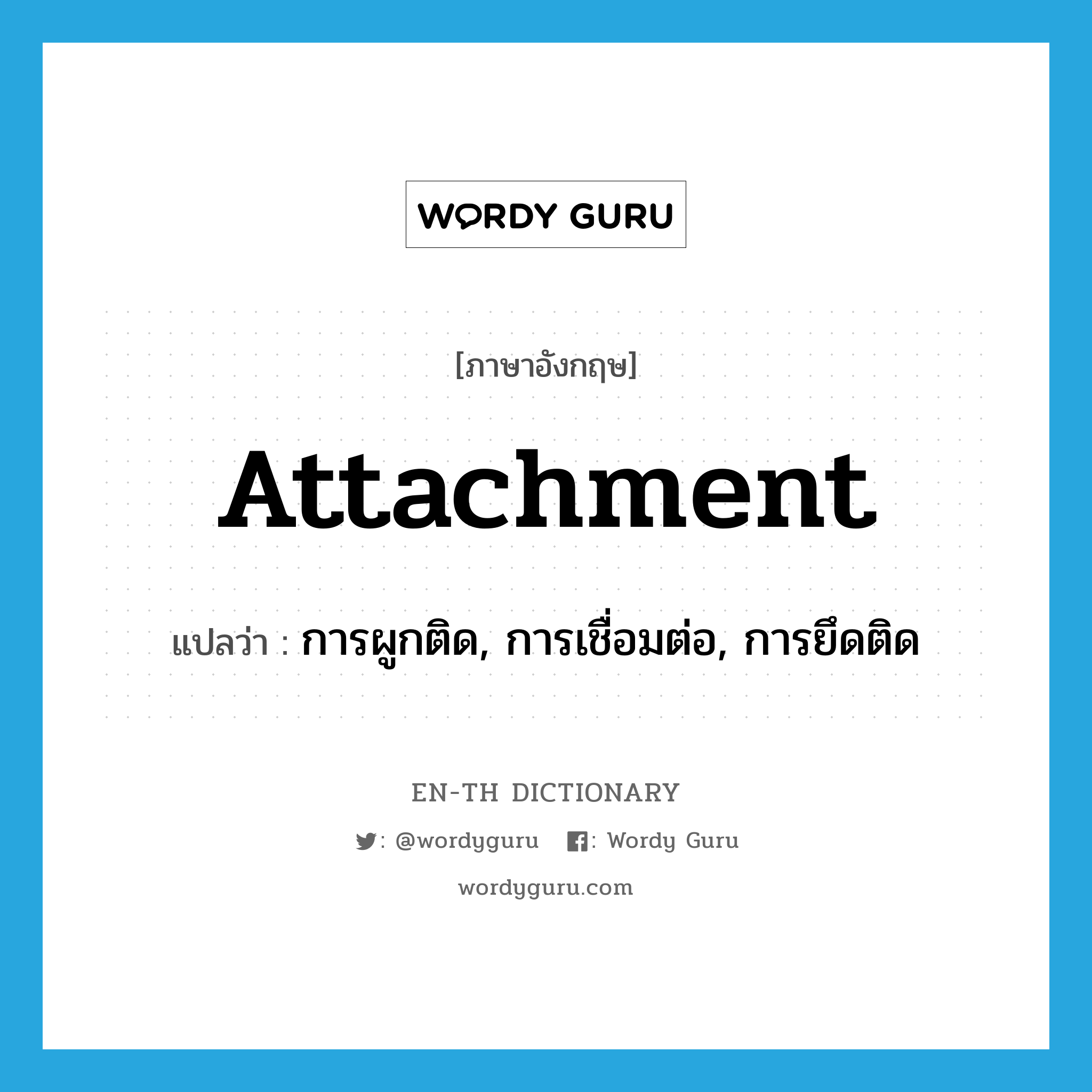 attachment แปลว่า?, คำศัพท์ภาษาอังกฤษ attachment แปลว่า การผูกติด, การเชื่อมต่อ, การยึดติด ประเภท N หมวด N