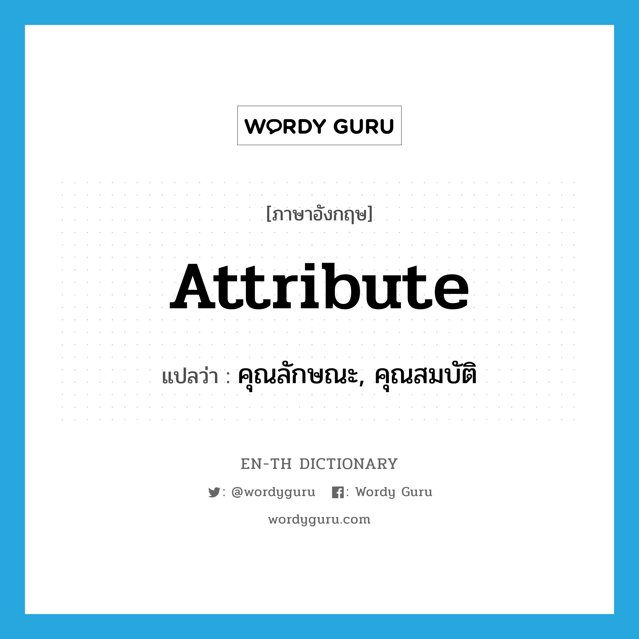 attribute แปลว่า?, คำศัพท์ภาษาอังกฤษ attribute แปลว่า คุณลักษณะ, คุณสมบัติ ประเภท N หมวด N