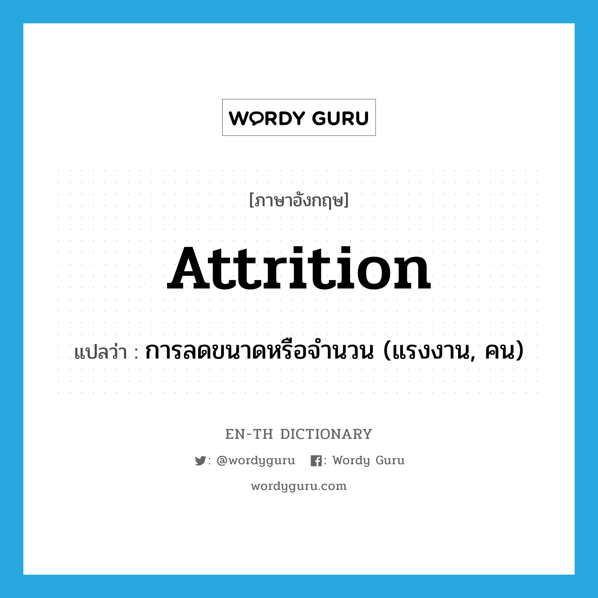 attrition แปลว่า?, คำศัพท์ภาษาอังกฤษ attrition แปลว่า การลดขนาดหรือจำนวน (แรงงาน, คน) ประเภท N หมวด N