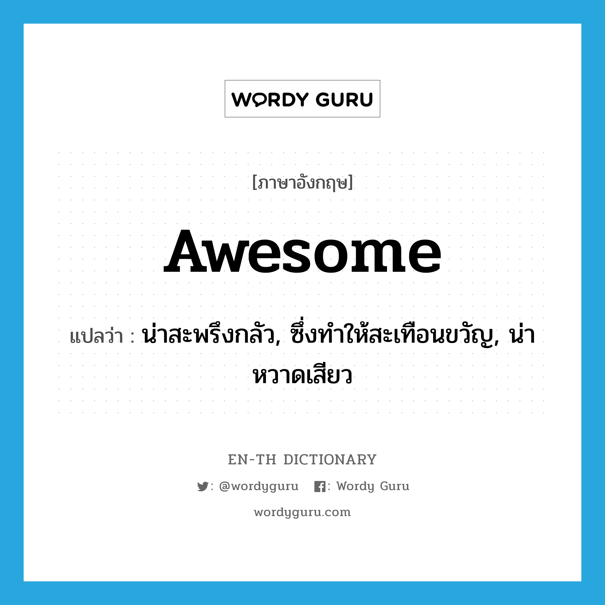 awesome แปลว่า?, คำศัพท์ภาษาอังกฤษ awesome แปลว่า น่าสะพรึงกลัว, ซึ่งทำให้สะเทือนขวัญ, น่าหวาดเสียว ประเภท ADJ หมวด ADJ