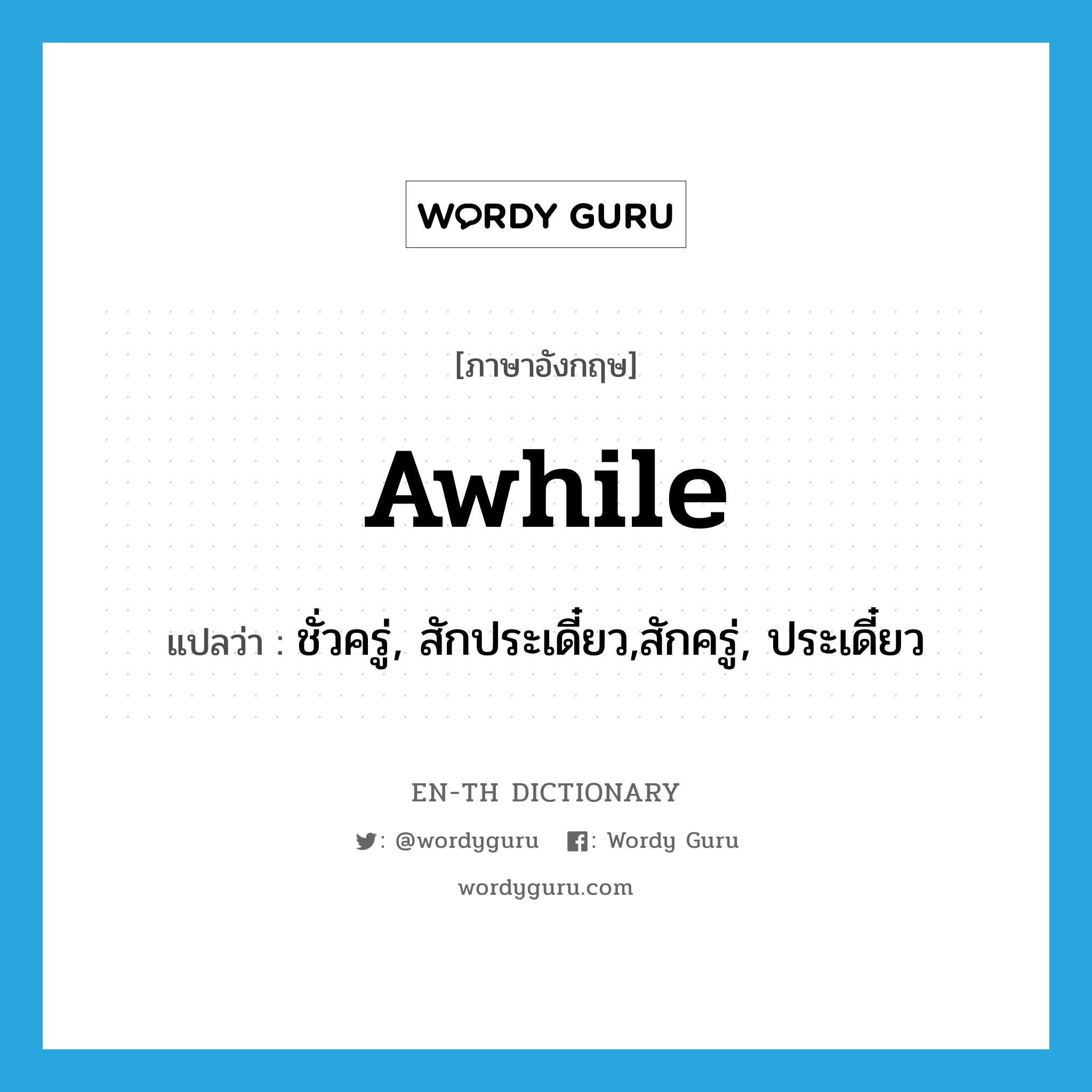 awhile แปลว่า?, คำศัพท์ภาษาอังกฤษ awhile แปลว่า ชั่วครู่, สักประเดี๋ยว,สักครู่, ประเดี๋ยว ประเภท ADV หมวด ADV