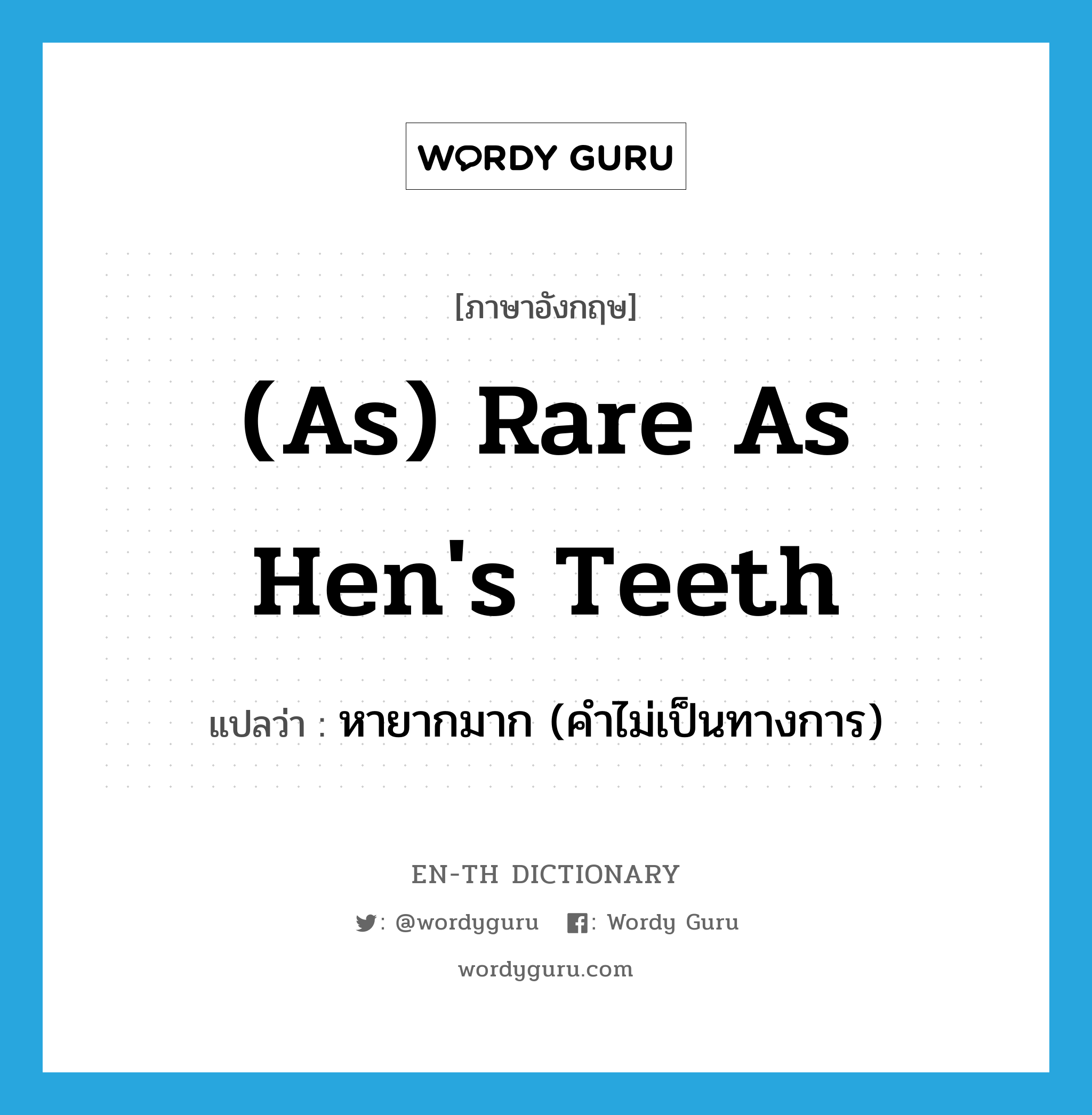 (as) rare as hen&#39;s teeth แปลว่า?, คำศัพท์ภาษาอังกฤษ (as) rare as hen&#39;s teeth แปลว่า หายากมาก (คำไม่เป็นทางการ) ประเภท IDM หมวด IDM