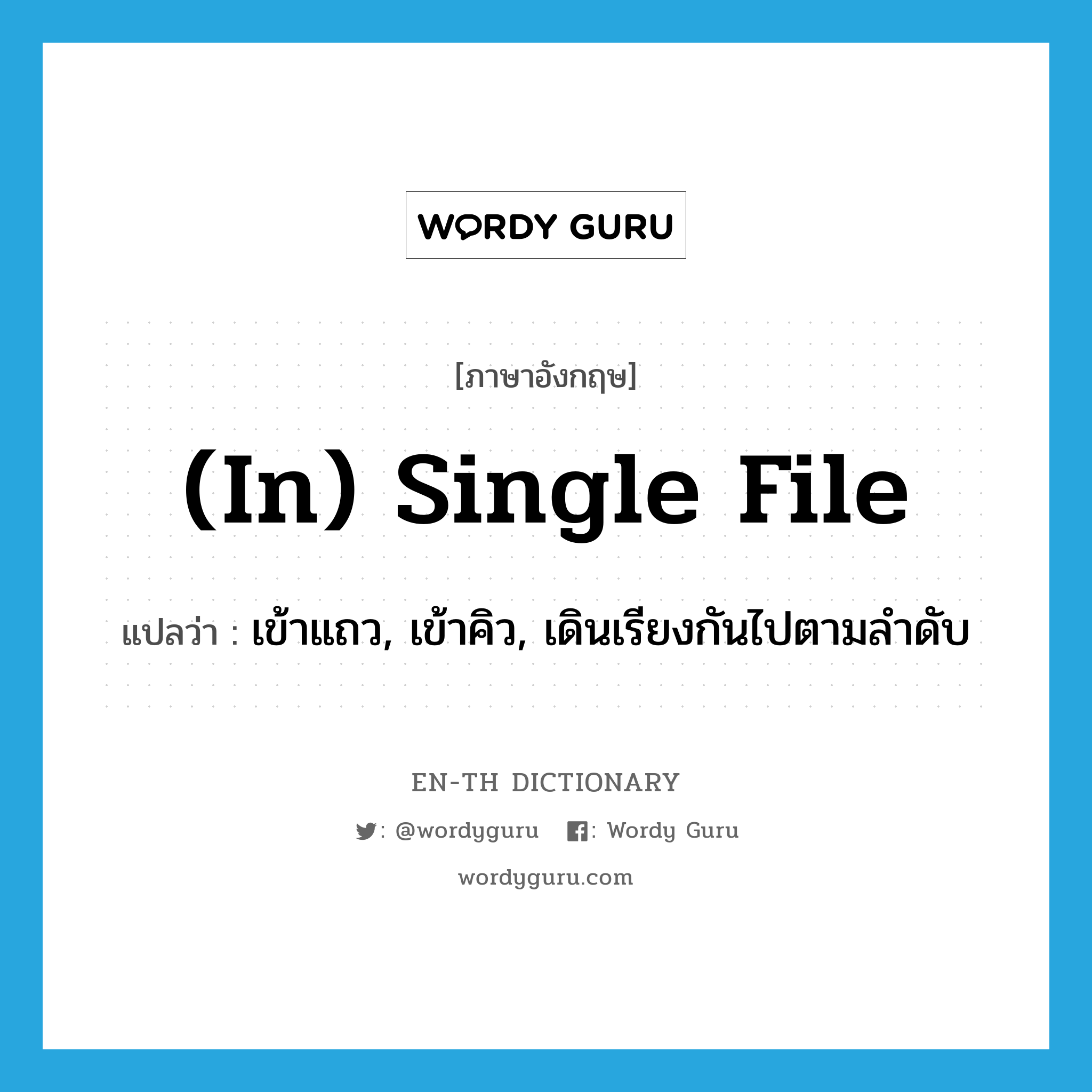 (in) single file แปลว่า?, คำศัพท์ภาษาอังกฤษ (in) single file แปลว่า เข้าแถว, เข้าคิว, เดินเรียงกันไปตามลำดับ ประเภท IDM หมวด IDM