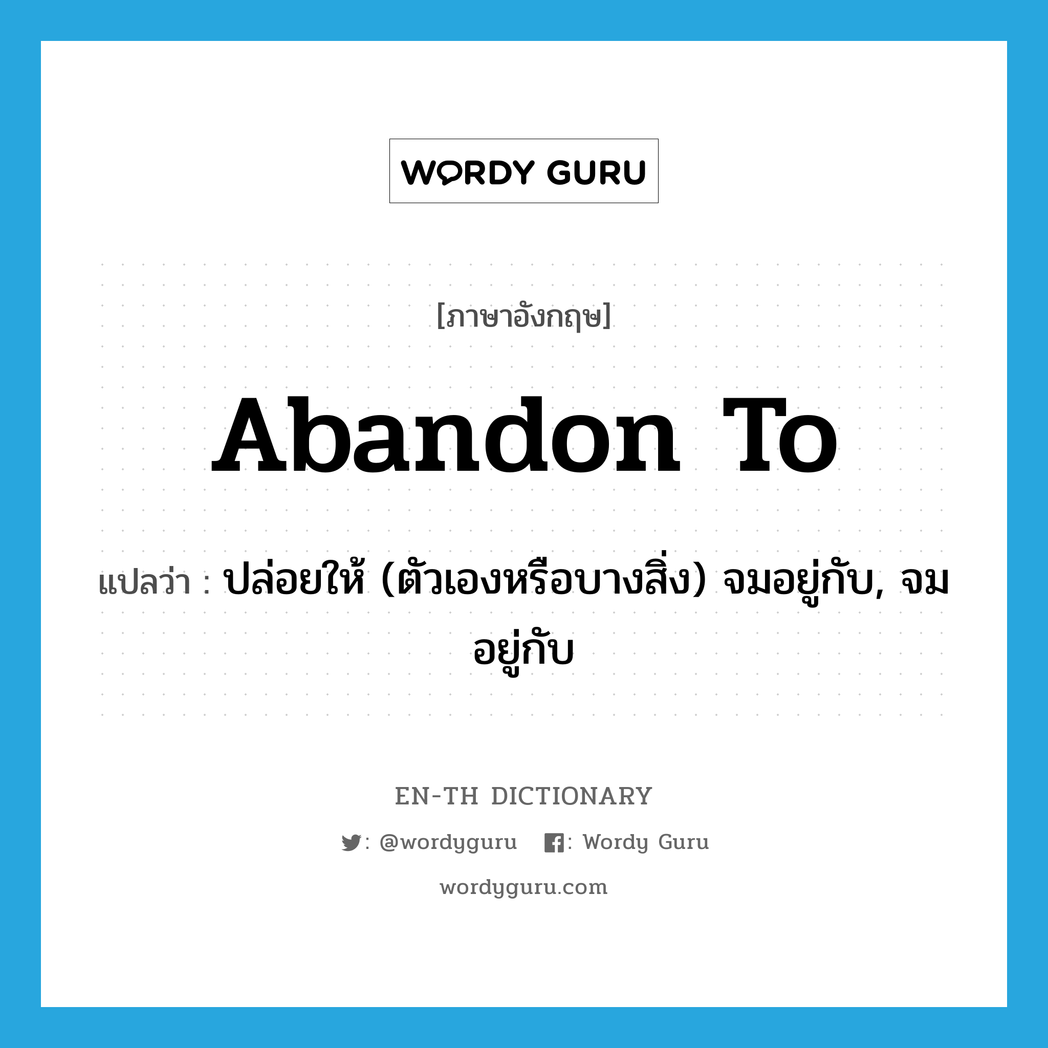 abandon to แปลว่า?, คำศัพท์ภาษาอังกฤษ abandon to แปลว่า ปล่อยให้ (ตัวเองหรือบางสิ่ง) จมอยู่กับ, จมอยู่กับ ประเภท PHRV หมวด PHRV