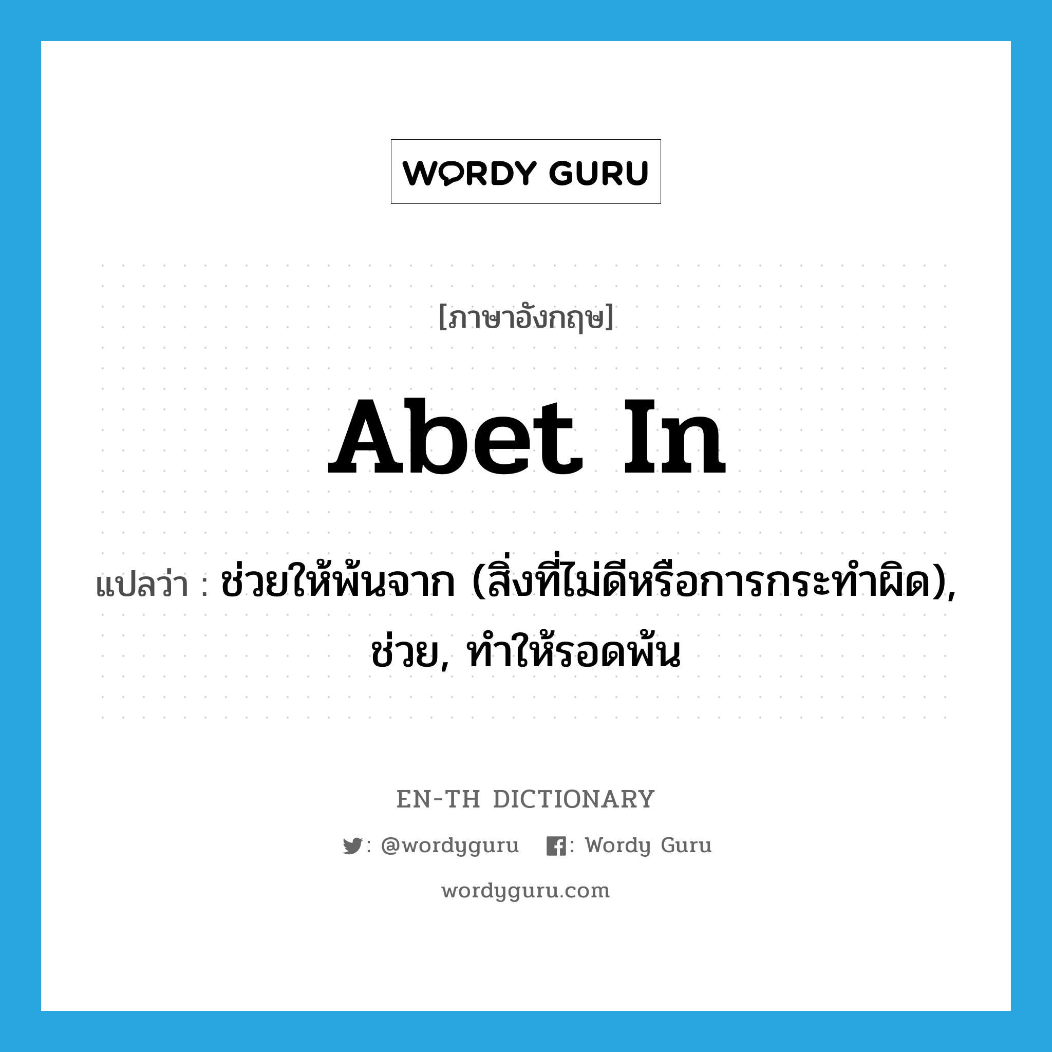 abet in แปลว่า?, คำศัพท์ภาษาอังกฤษ abet in แปลว่า ช่วยให้พ้นจาก (สิ่งที่ไม่ดีหรือการกระทำผิด), ช่วย, ทำให้รอดพ้น ประเภท PHRV หมวด PHRV