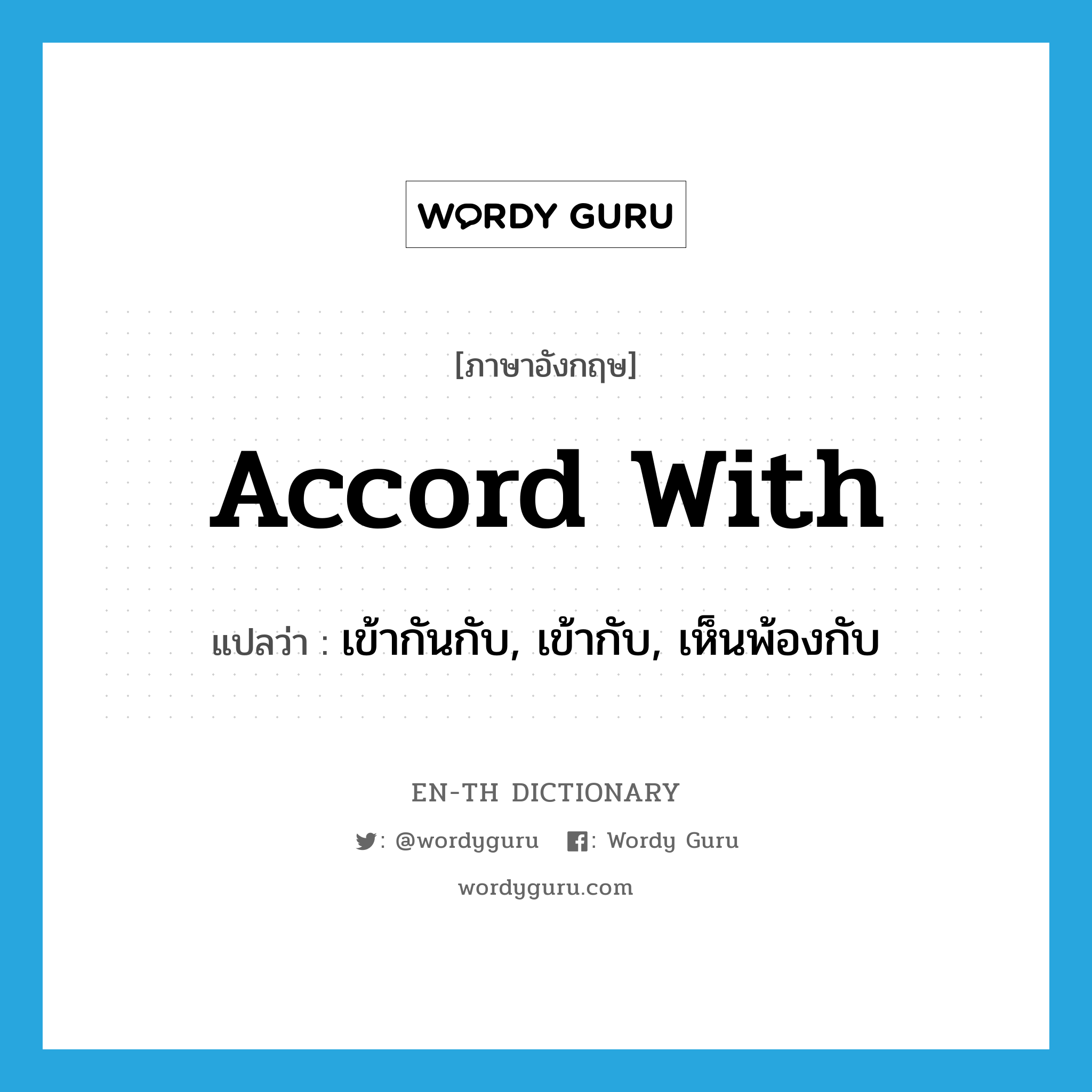 accord with แปลว่า?, คำศัพท์ภาษาอังกฤษ accord with แปลว่า เข้ากันกับ, เข้ากับ, เห็นพ้องกับ ประเภท PHRV หมวด PHRV