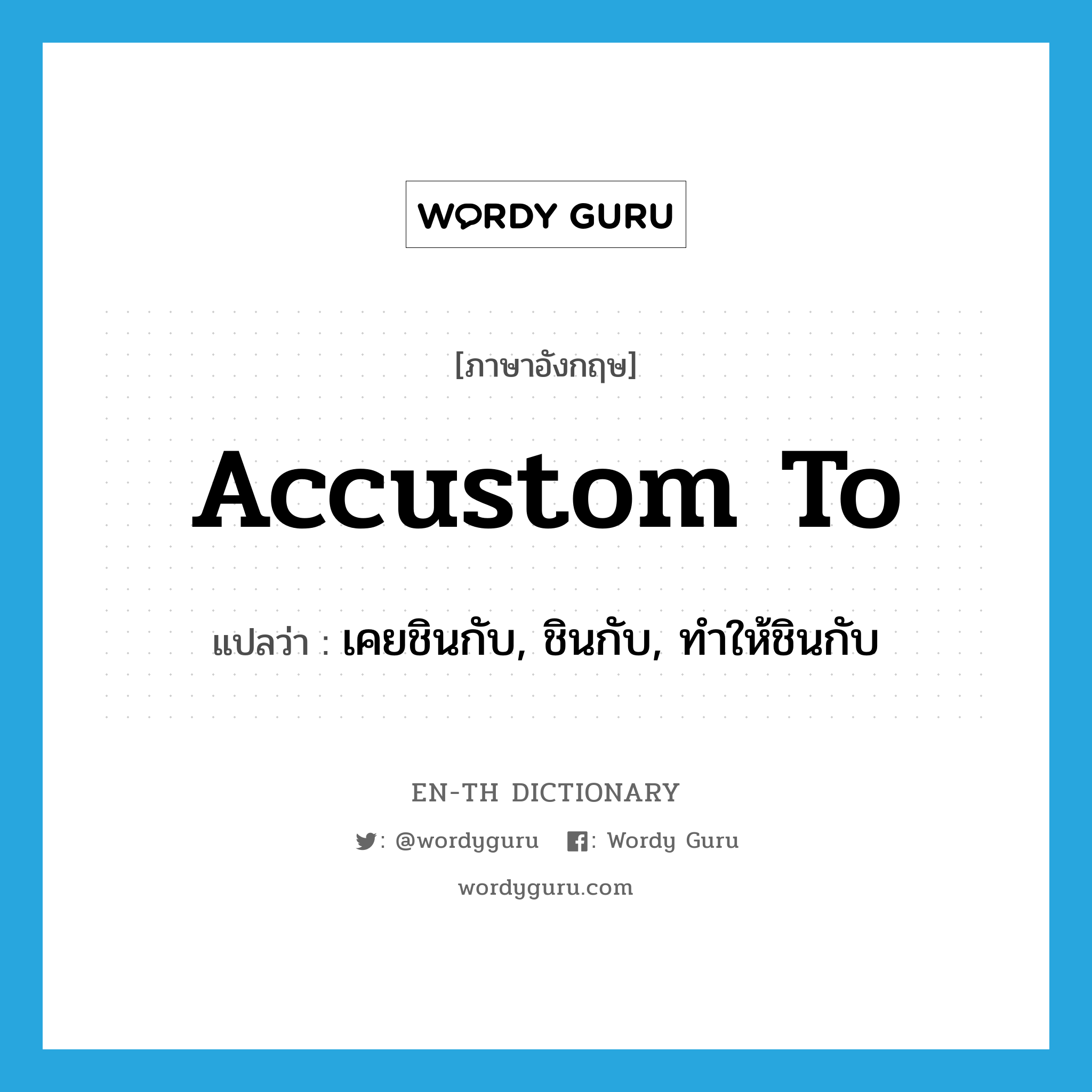 accustom to แปลว่า?, คำศัพท์ภาษาอังกฤษ accustom to แปลว่า เคยชินกับ, ชินกับ, ทำให้ชินกับ ประเภท PHRV หมวด PHRV