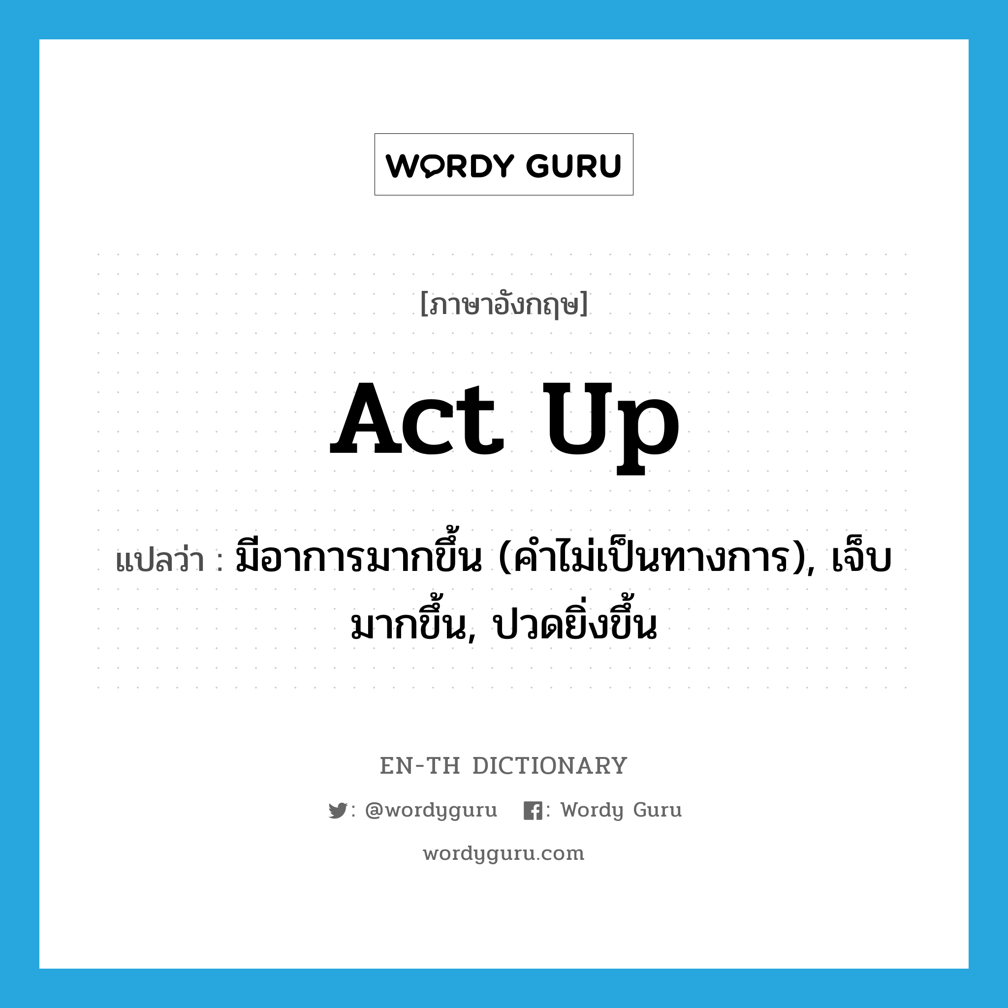 act up แปลว่า?, คำศัพท์ภาษาอังกฤษ act up แปลว่า มีอาการมากขึ้น (คำไม่เป็นทางการ), เจ็บมากขึ้น, ปวดยิ่งขึ้น ประเภท PHRV หมวด PHRV