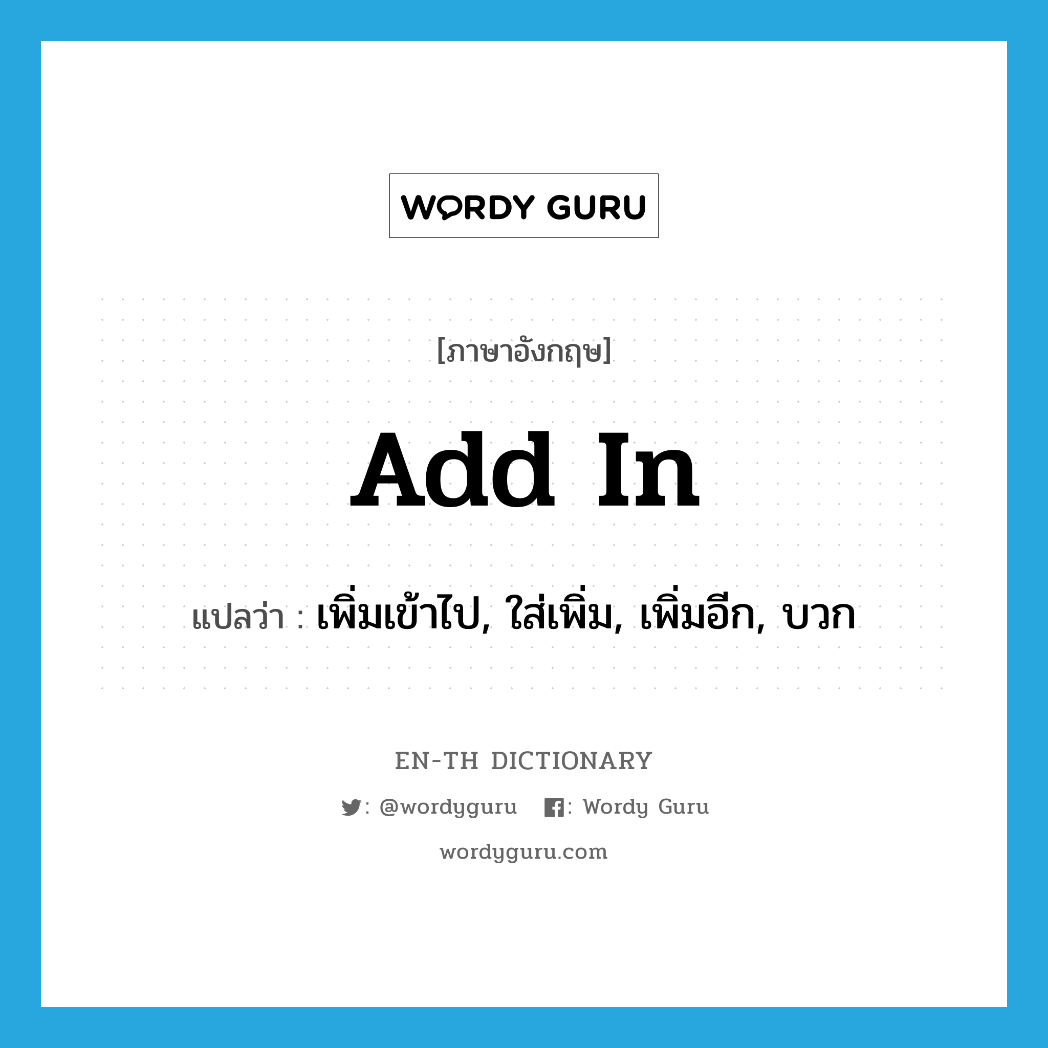 add in แปลว่า?, คำศัพท์ภาษาอังกฤษ add in แปลว่า เพิ่มเข้าไป, ใส่เพิ่ม, เพิ่มอีก, บวก ประเภท PHRV หมวด PHRV