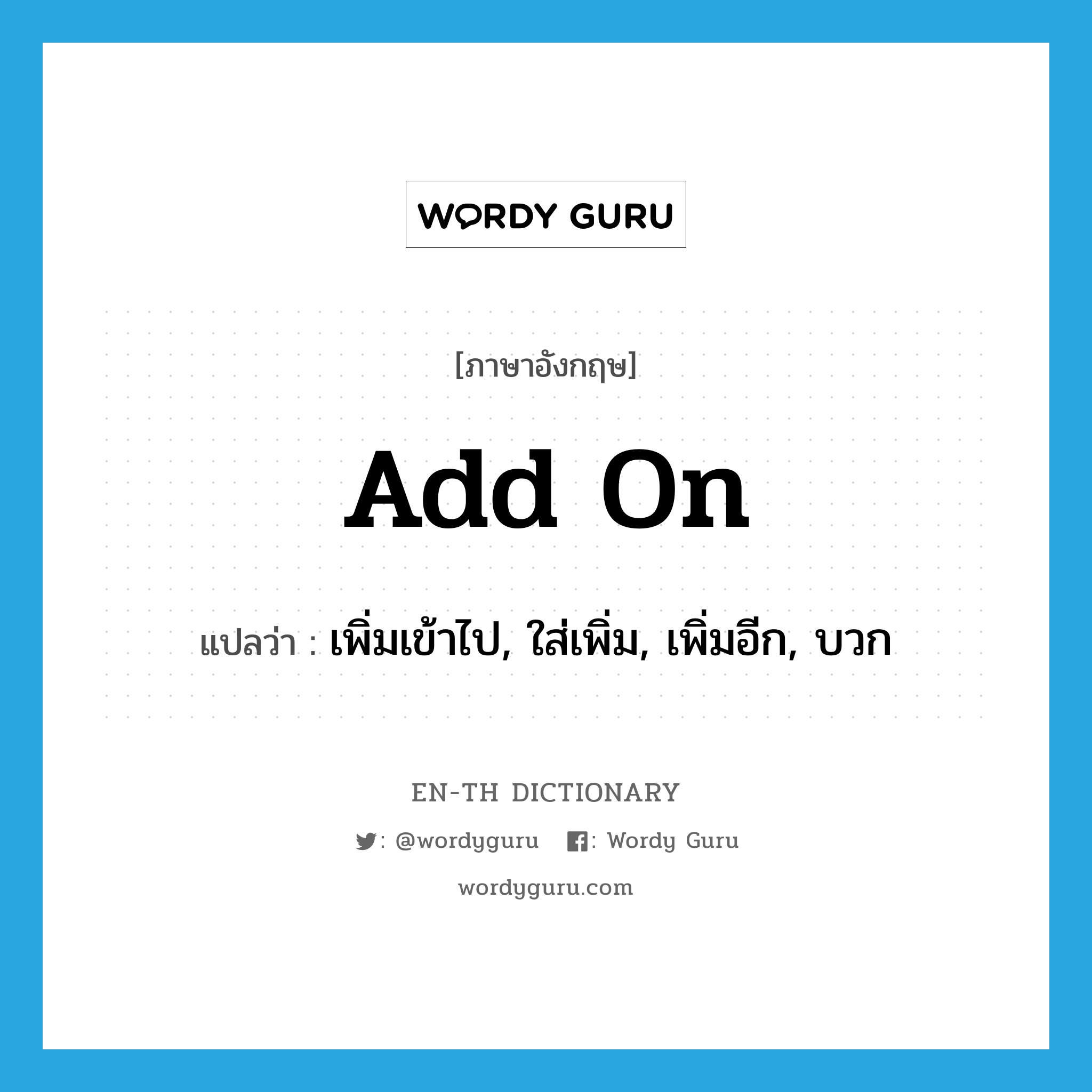 add on แปลว่า?, คำศัพท์ภาษาอังกฤษ add on แปลว่า เพิ่มเข้าไป, ใส่เพิ่ม, เพิ่มอีก, บวก ประเภท PHRV หมวด PHRV