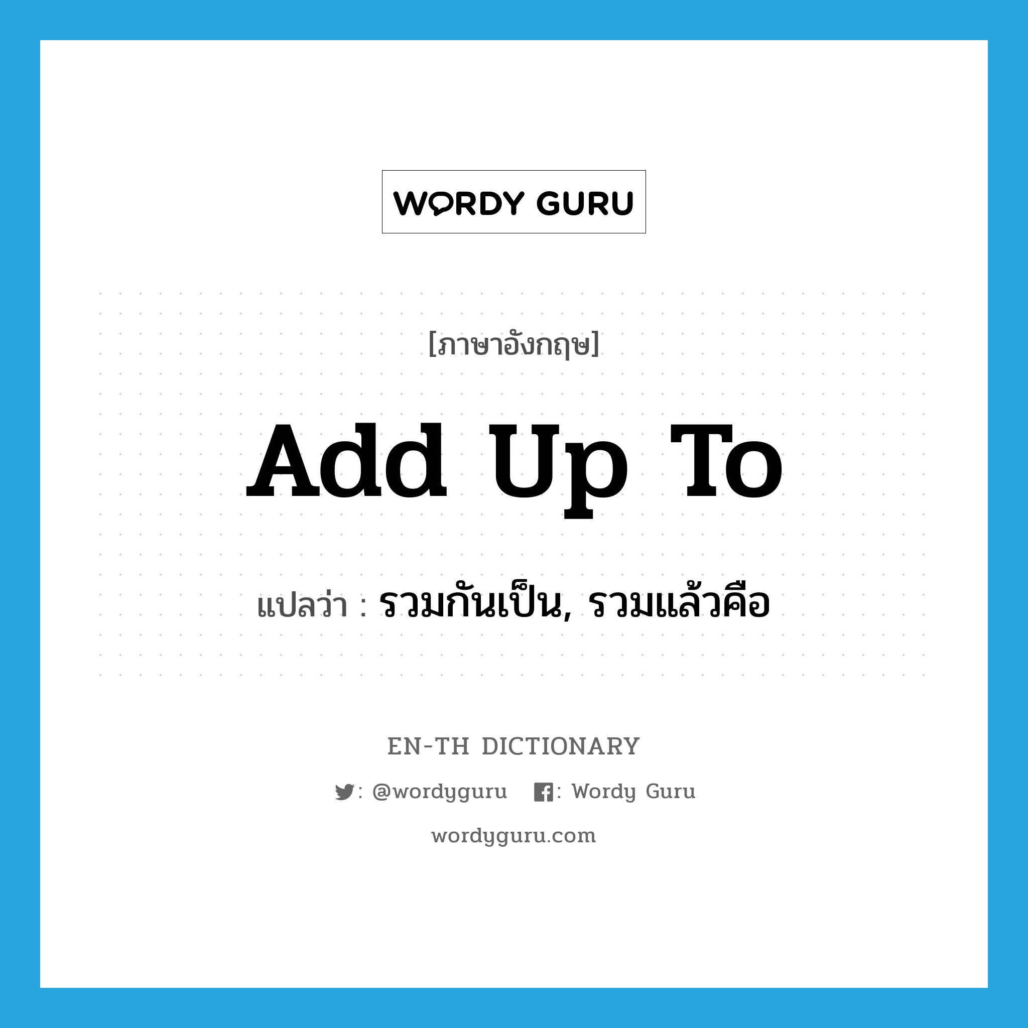 add up to แปลว่า?, คำศัพท์ภาษาอังกฤษ add up to แปลว่า รวมกันเป็น, รวมแล้วคือ ประเภท PHRV หมวด PHRV