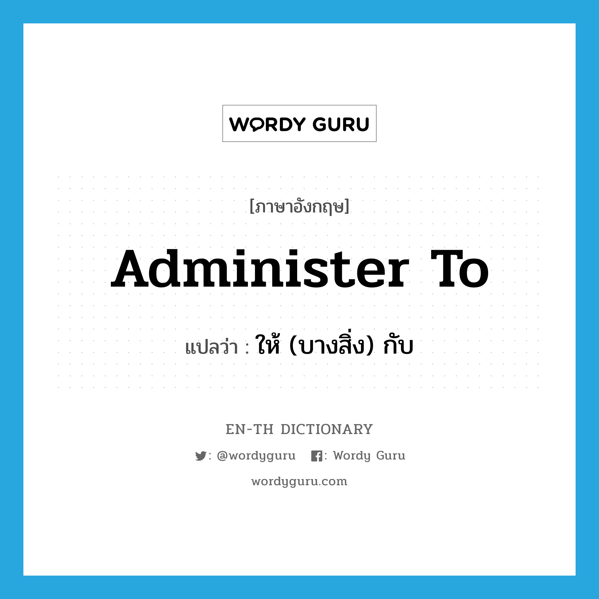 administer to แปลว่า?, คำศัพท์ภาษาอังกฤษ administer to แปลว่า ให้ (บางสิ่ง) กับ ประเภท PHRV หมวด PHRV