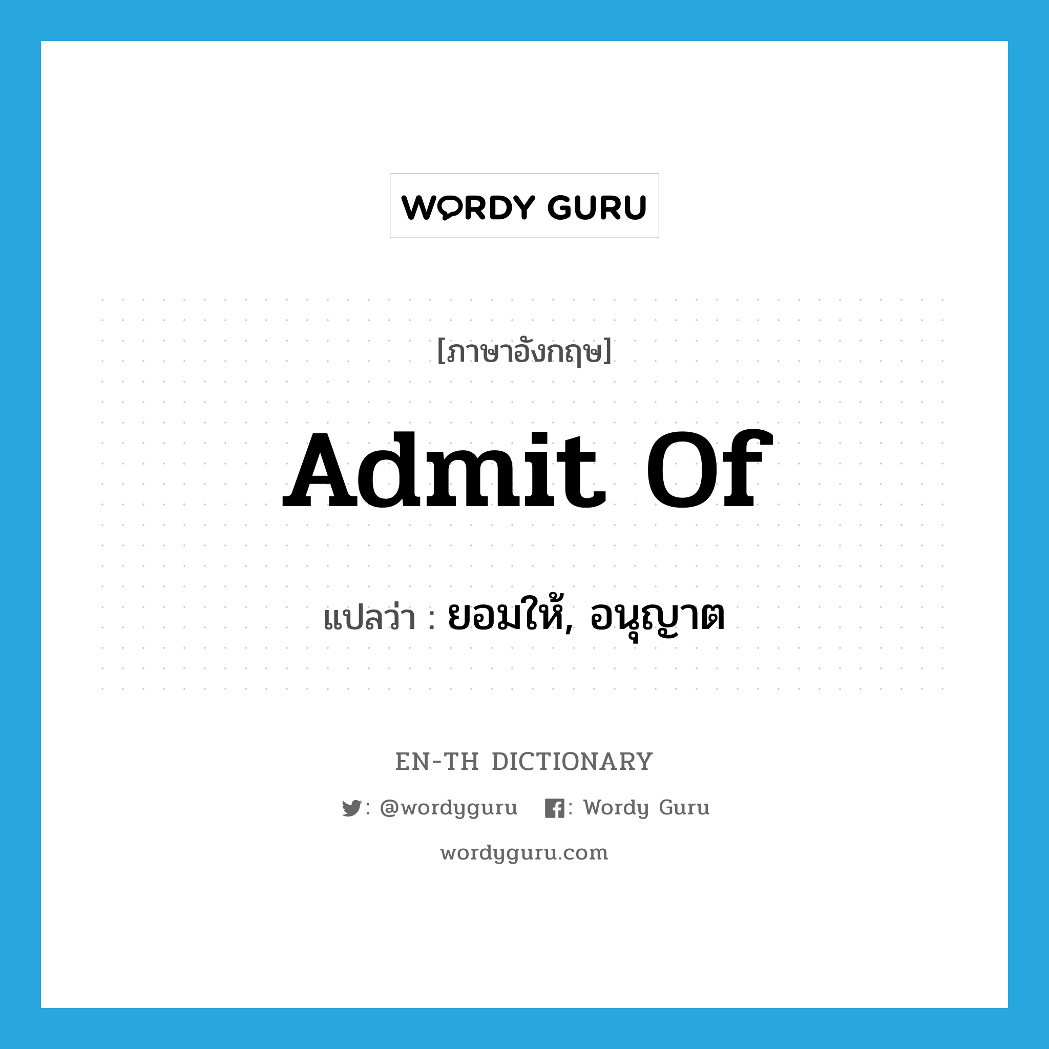 admit of แปลว่า?, คำศัพท์ภาษาอังกฤษ admit of แปลว่า ยอมให้, อนุญาต ประเภท PHRV หมวด PHRV