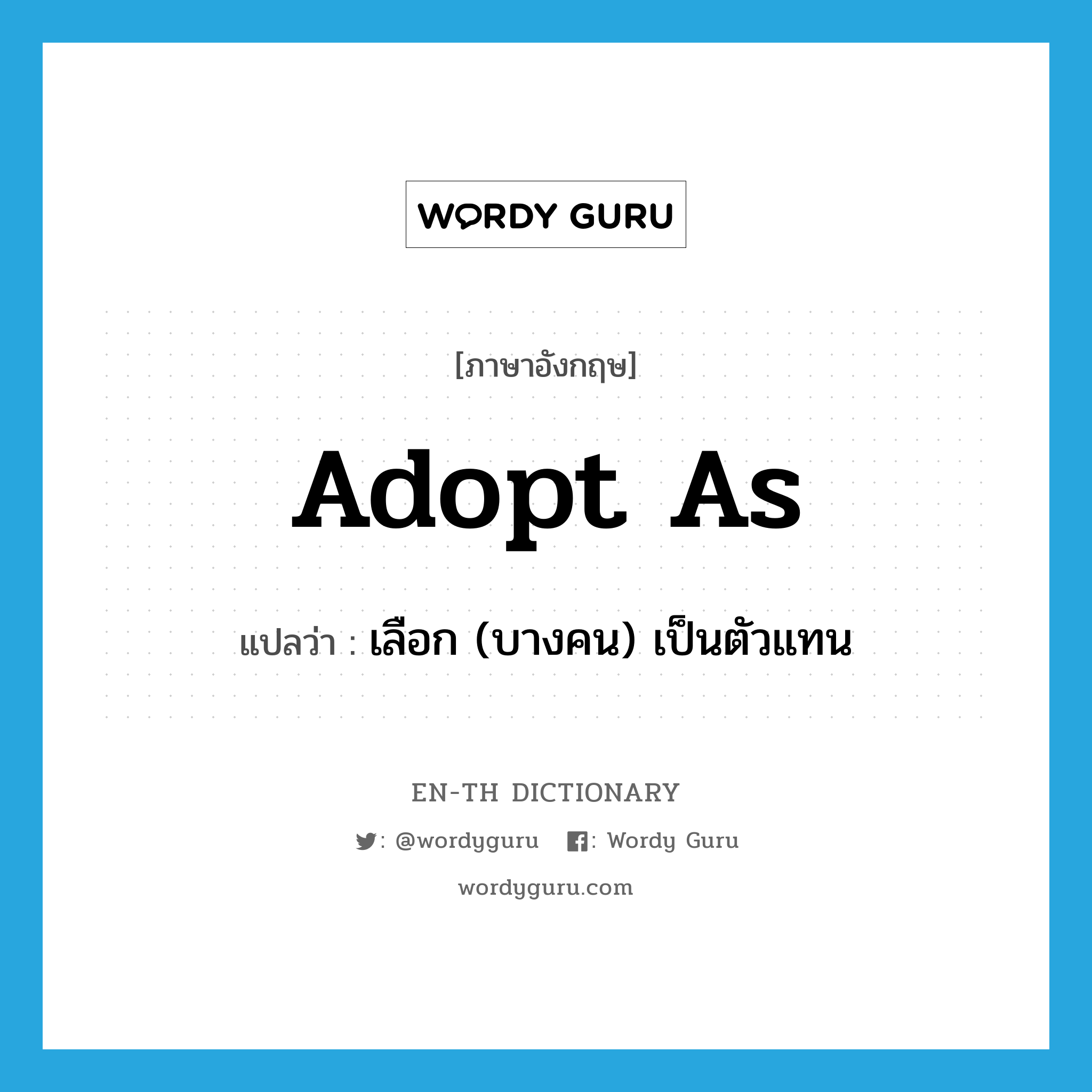 adopt as แปลว่า?, คำศัพท์ภาษาอังกฤษ adopt as แปลว่า เลือก (บางคน) เป็นตัวแทน ประเภท PHRV หมวด PHRV