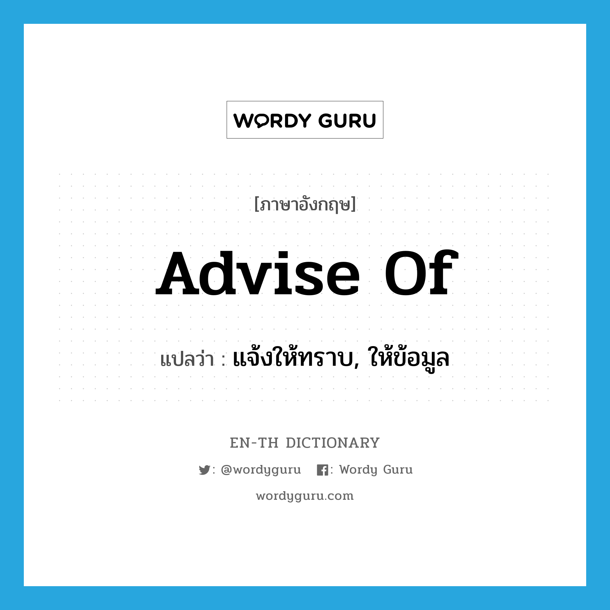 advise of แปลว่า?, คำศัพท์ภาษาอังกฤษ advise of แปลว่า แจ้งให้ทราบ, ให้ข้อมูล ประเภท PHRV หมวด PHRV