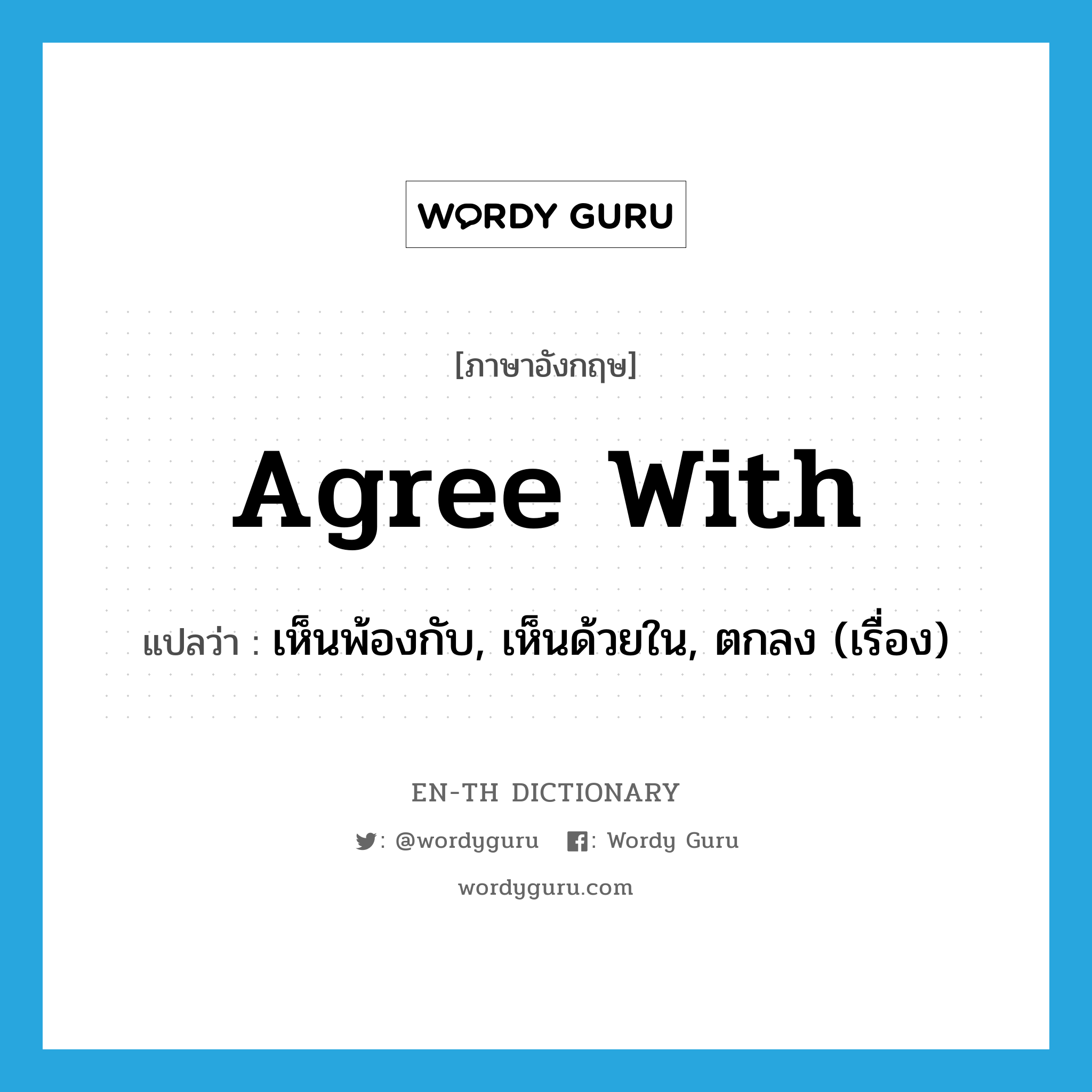 agree with แปลว่า?, คำศัพท์ภาษาอังกฤษ agree with แปลว่า เห็นพ้องกับ, เห็นด้วยใน, ตกลง (เรื่อง) ประเภท PHRV หมวด PHRV