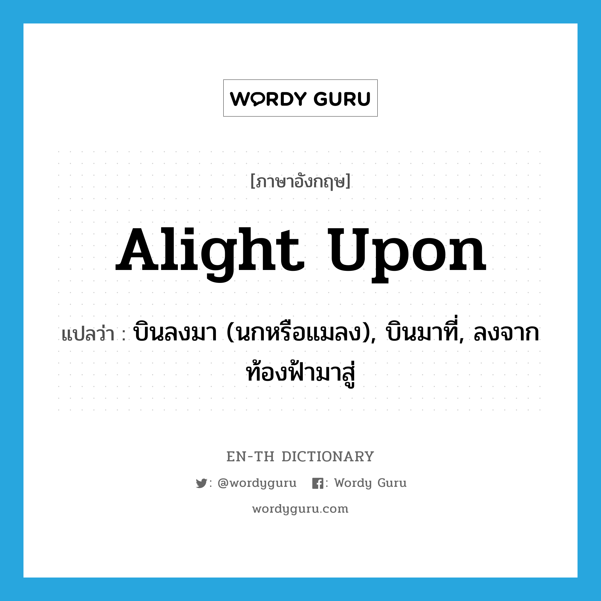 alight upon แปลว่า?, คำศัพท์ภาษาอังกฤษ alight upon แปลว่า บินลงมา (นกหรือแมลง), บินมาที่, ลงจากท้องฟ้ามาสู่ ประเภท PHRV หมวด PHRV