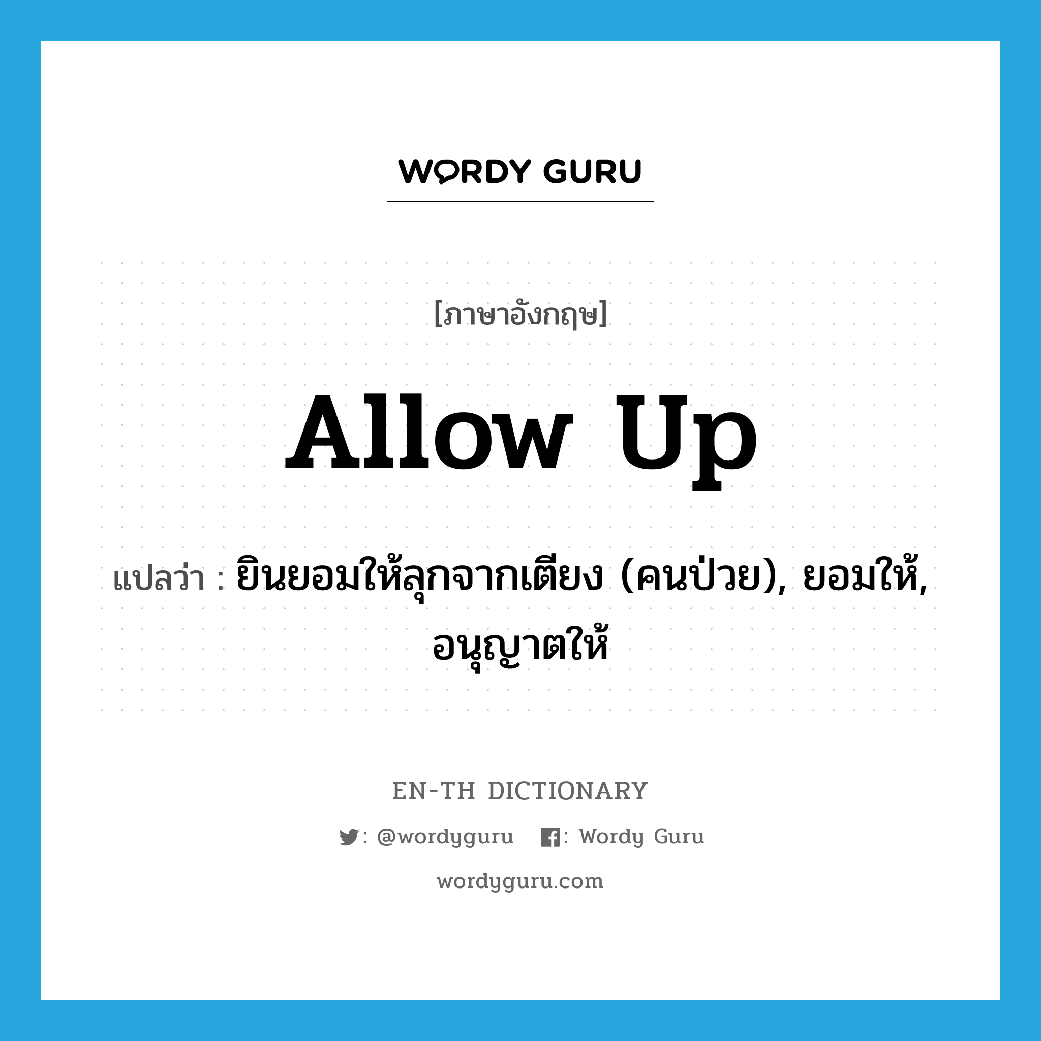 allow up แปลว่า?, คำศัพท์ภาษาอังกฤษ allow up แปลว่า ยินยอมให้ลุกจากเตียง (คนป่วย), ยอมให้, อนุญาตให้ ประเภท PHRV หมวด PHRV