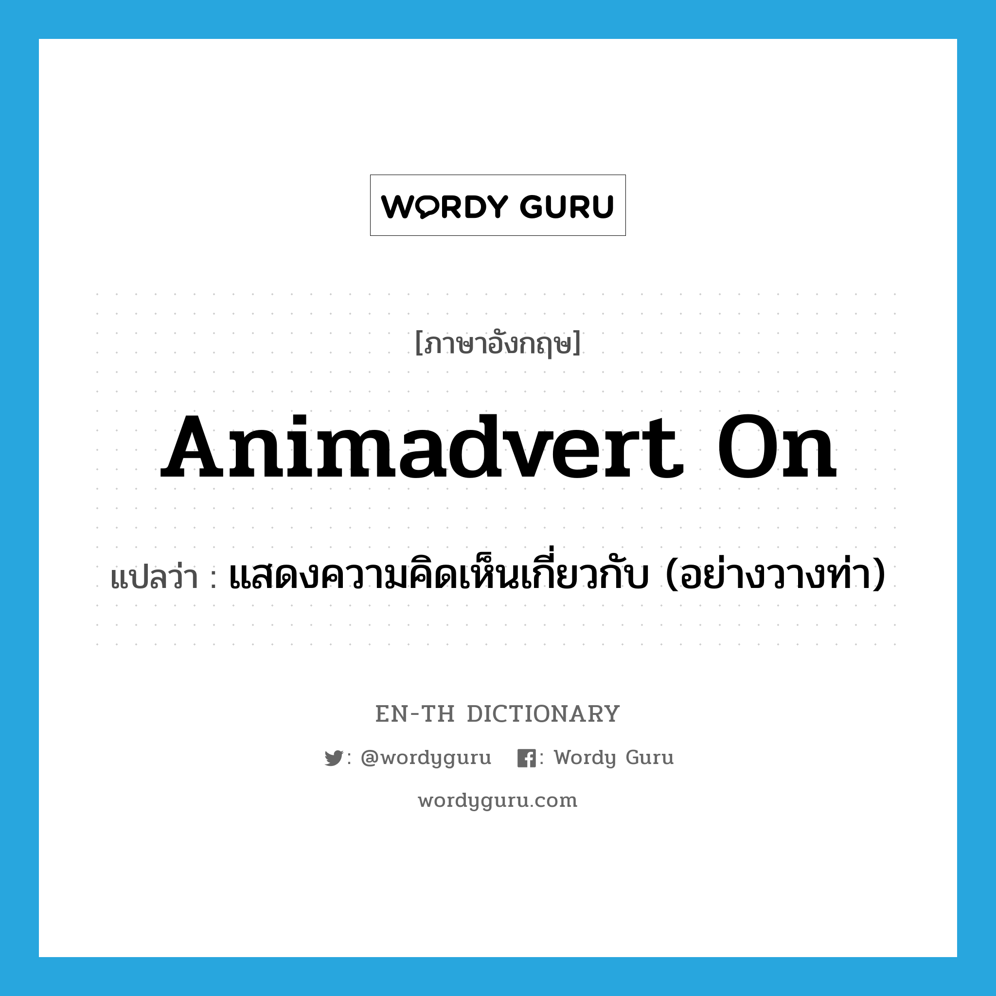 animadvert on แปลว่า?, คำศัพท์ภาษาอังกฤษ animadvert on แปลว่า แสดงความคิดเห็นเกี่ยวกับ (อย่างวางท่า) ประเภท PHRV หมวด PHRV