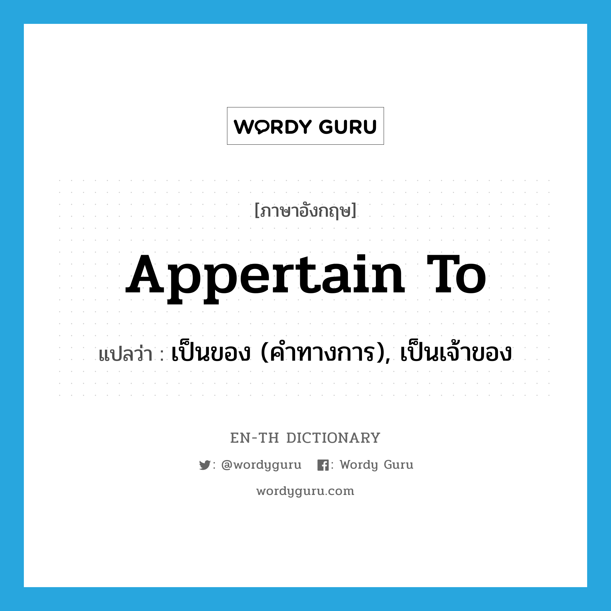 appertain to แปลว่า?, คำศัพท์ภาษาอังกฤษ appertain to แปลว่า เป็นของ (คำทางการ), เป็นเจ้าของ ประเภท PHRV หมวด PHRV