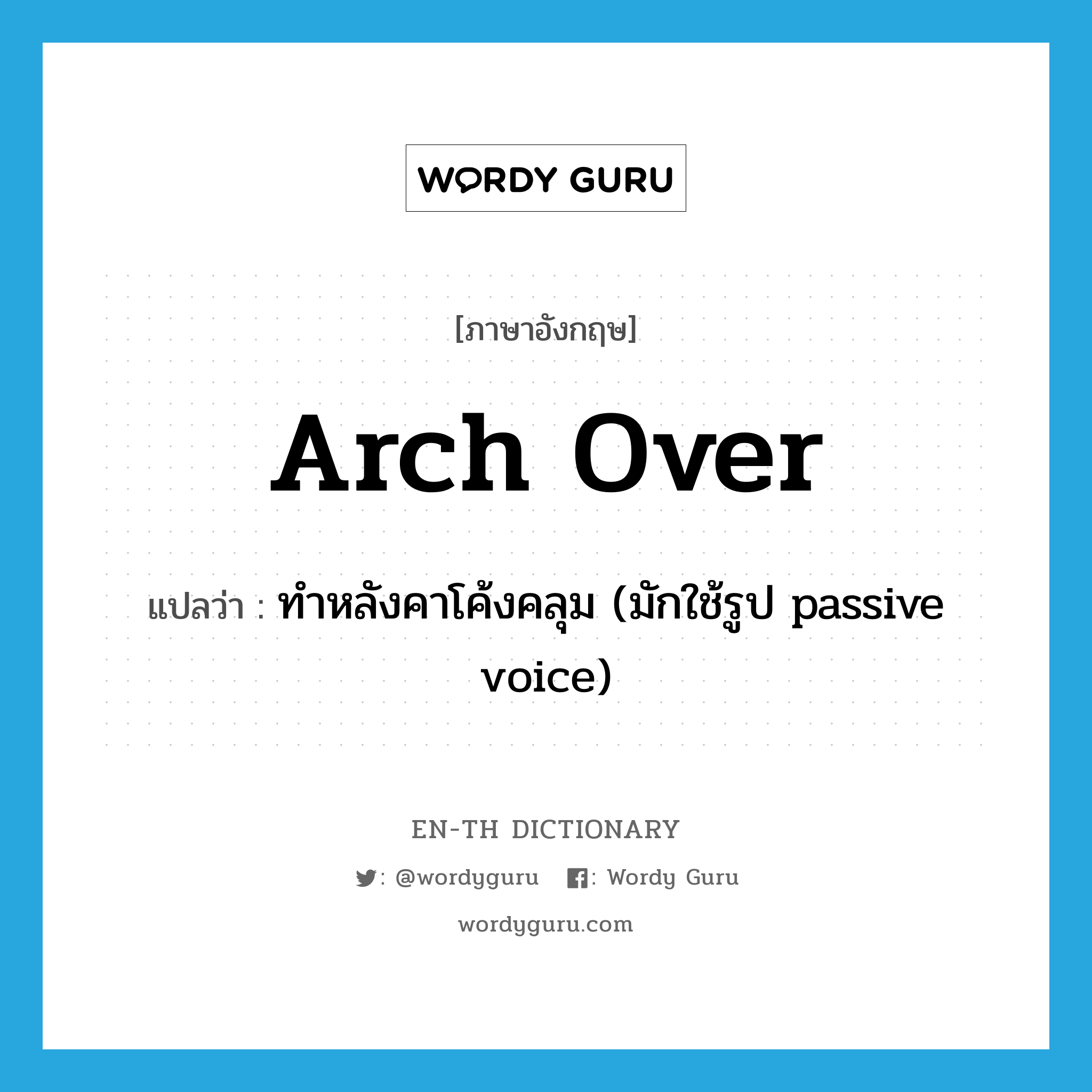 arch over แปลว่า?, คำศัพท์ภาษาอังกฤษ arch over แปลว่า ทำหลังคาโค้งคลุม (มักใช้รูป passive voice) ประเภท PHRV หมวด PHRV