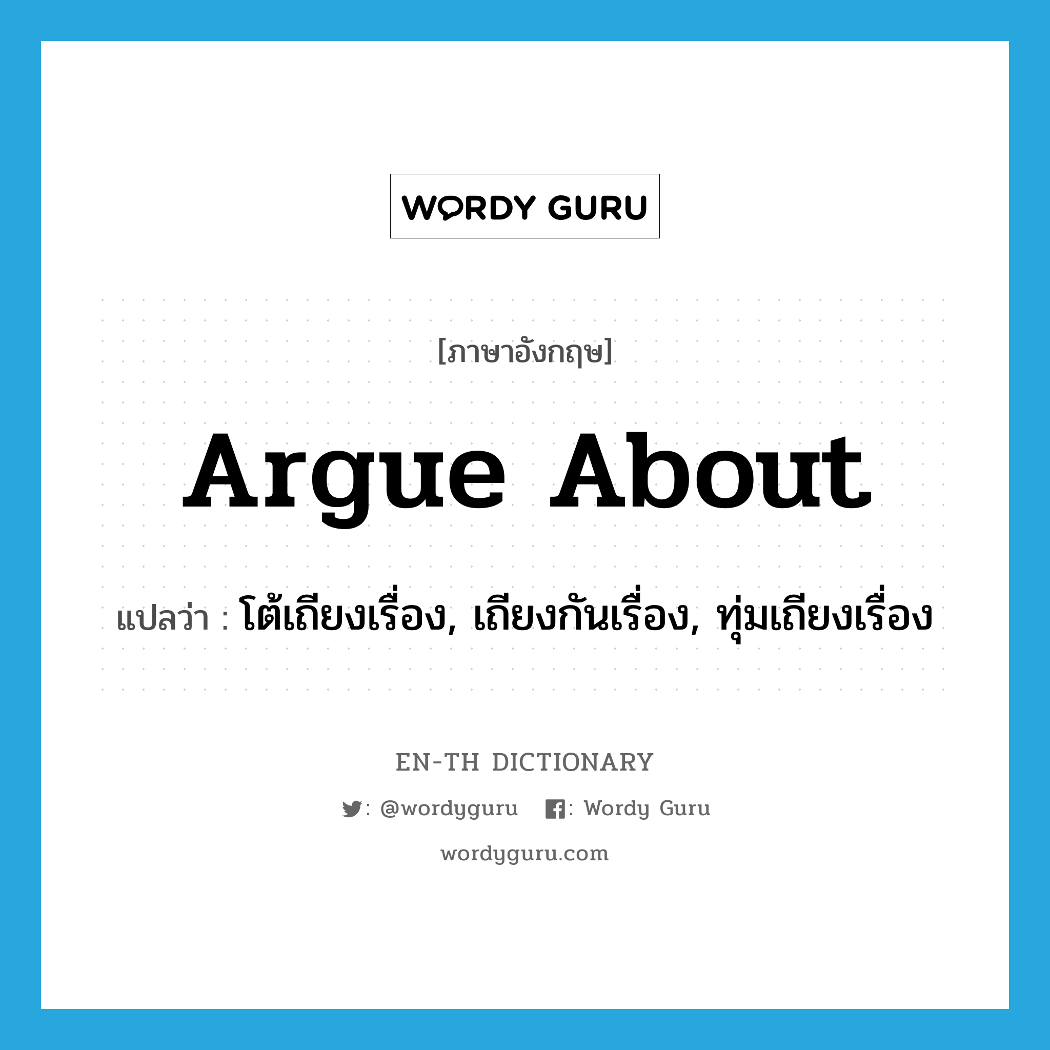 argue about แปลว่า?, คำศัพท์ภาษาอังกฤษ argue about แปลว่า โต้เถียงเรื่อง, เถียงกันเรื่อง, ทุ่มเถียงเรื่อง ประเภท PHRV หมวด PHRV