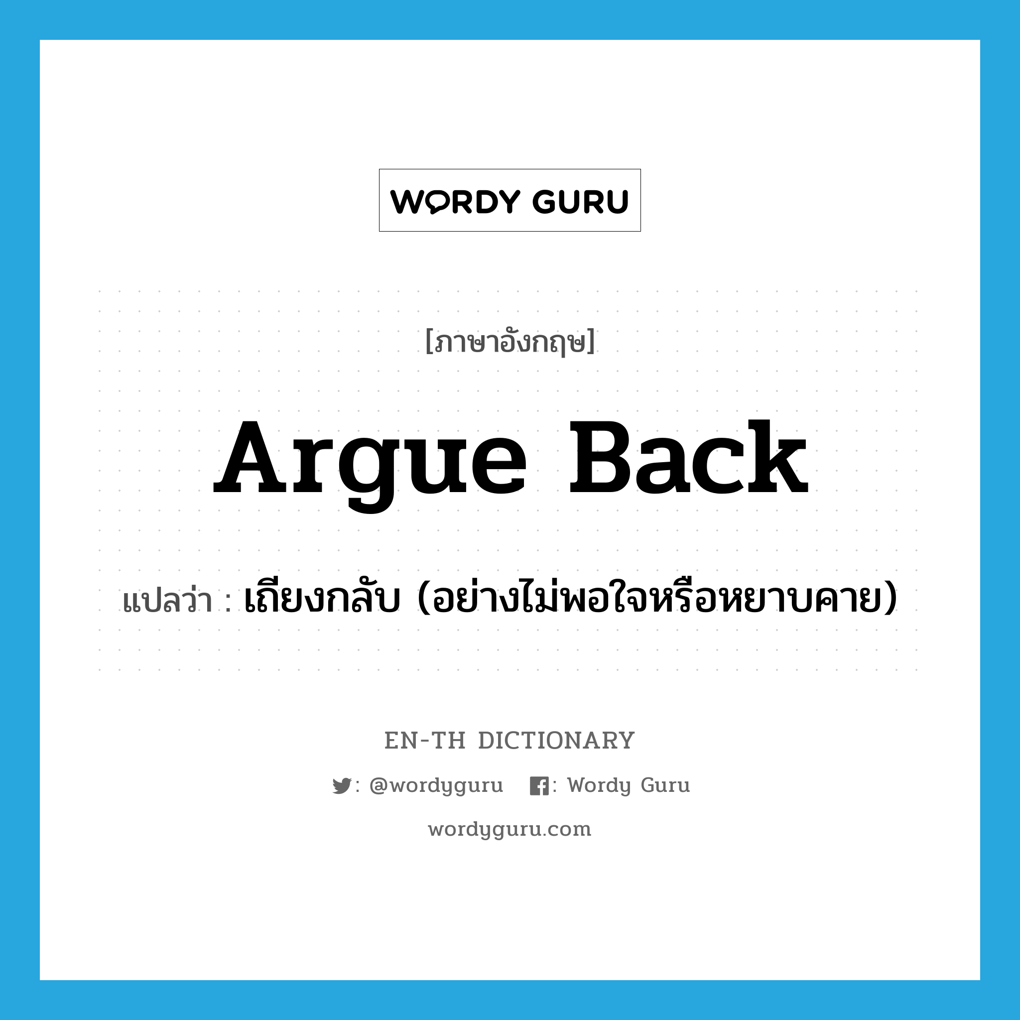 argue back แปลว่า?, คำศัพท์ภาษาอังกฤษ argue back แปลว่า เถียงกลับ (อย่างไม่พอใจหรือหยาบคาย) ประเภท PHRV หมวด PHRV