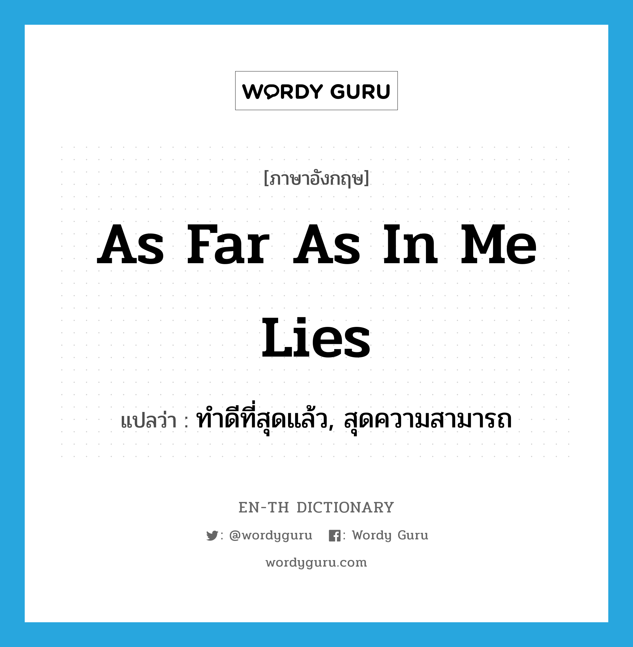 as far as in me lies แปลว่า?, คำศัพท์ภาษาอังกฤษ as far as in me lies แปลว่า ทำดีที่สุดแล้ว, สุดความสามารถ ประเภท IDM หมวด IDM