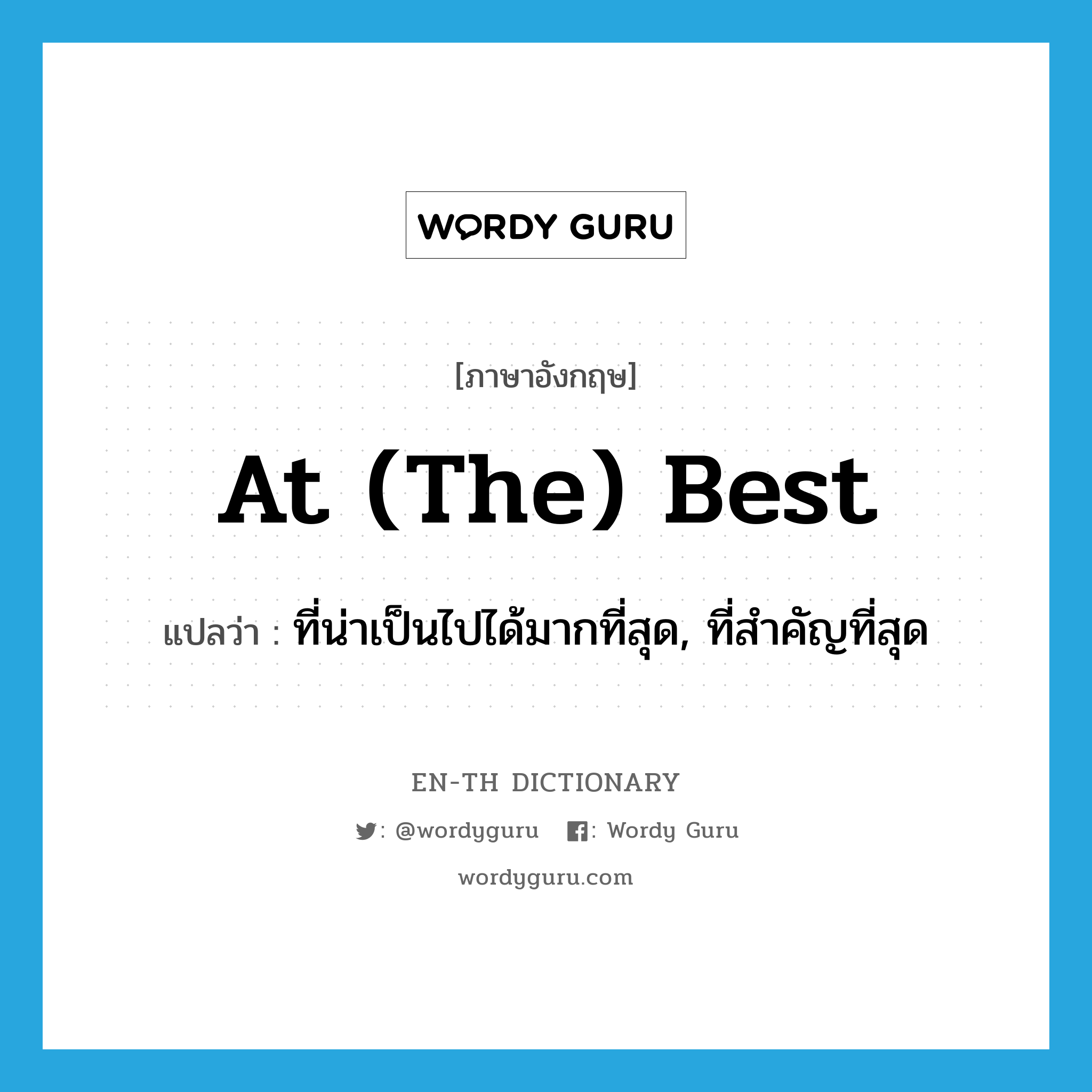 at (the) best แปลว่า?, คำศัพท์ภาษาอังกฤษ at (the) best แปลว่า ที่น่าเป็นไปได้มากที่สุด, ที่สำคัญที่สุด ประเภท IDM หมวด IDM