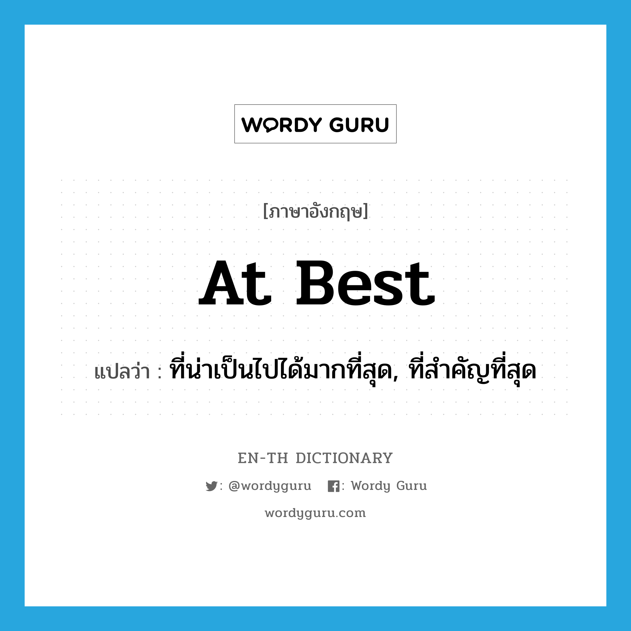 at best แปลว่า?, คำศัพท์ภาษาอังกฤษ at best แปลว่า ที่น่าเป็นไปได้มากที่สุด, ที่สำคัญที่สุด ประเภท IDM หมวด IDM