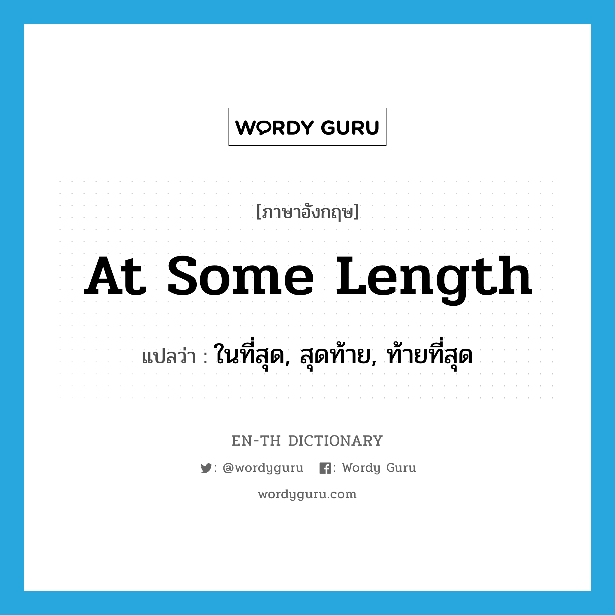 at some length แปลว่า?, คำศัพท์ภาษาอังกฤษ at some length แปลว่า ในที่สุด, สุดท้าย, ท้ายที่สุด ประเภท IDM หมวด IDM