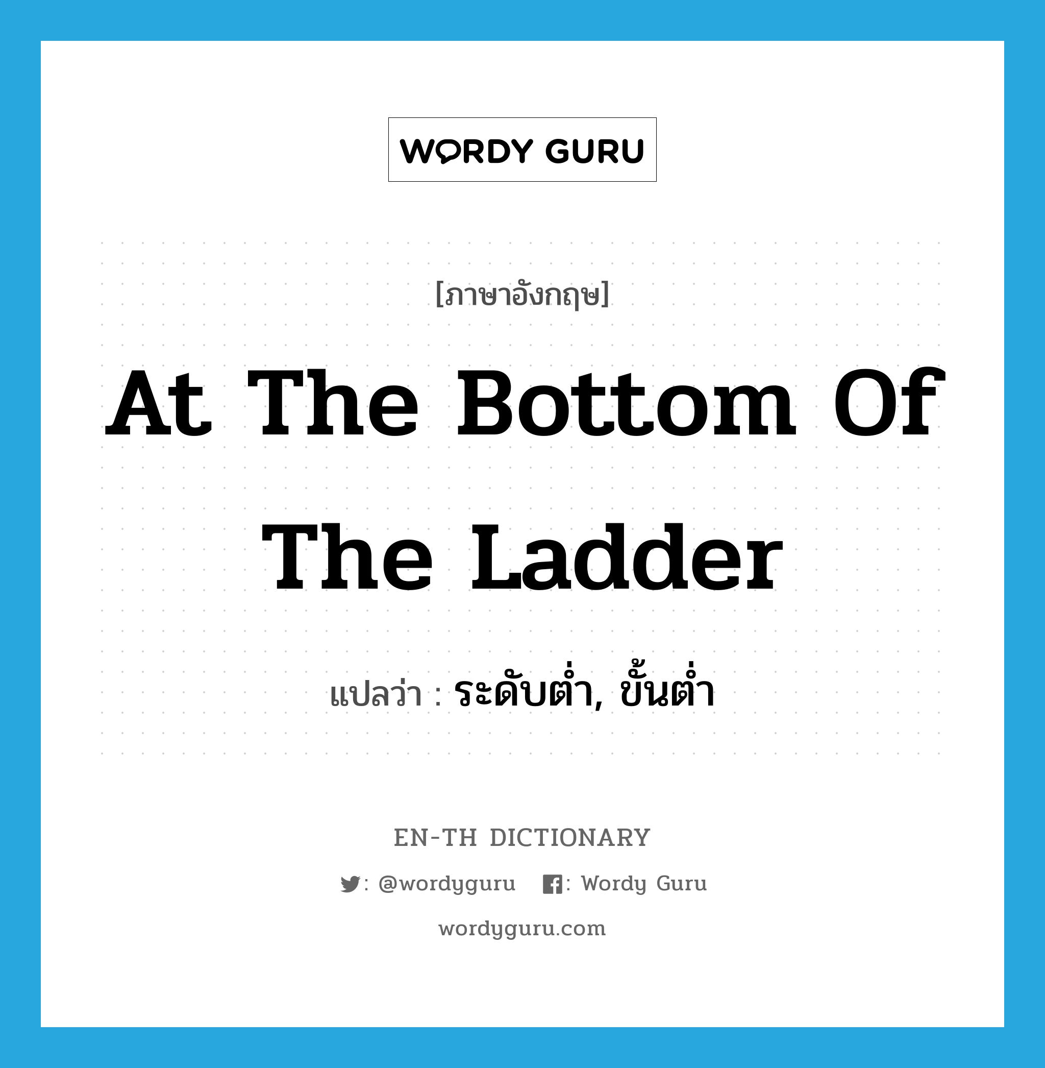 at the bottom of the ladder แปลว่า?, คำศัพท์ภาษาอังกฤษ at the bottom of the ladder แปลว่า ระดับต่ำ, ขั้นต่ำ ประเภท IDM หมวด IDM