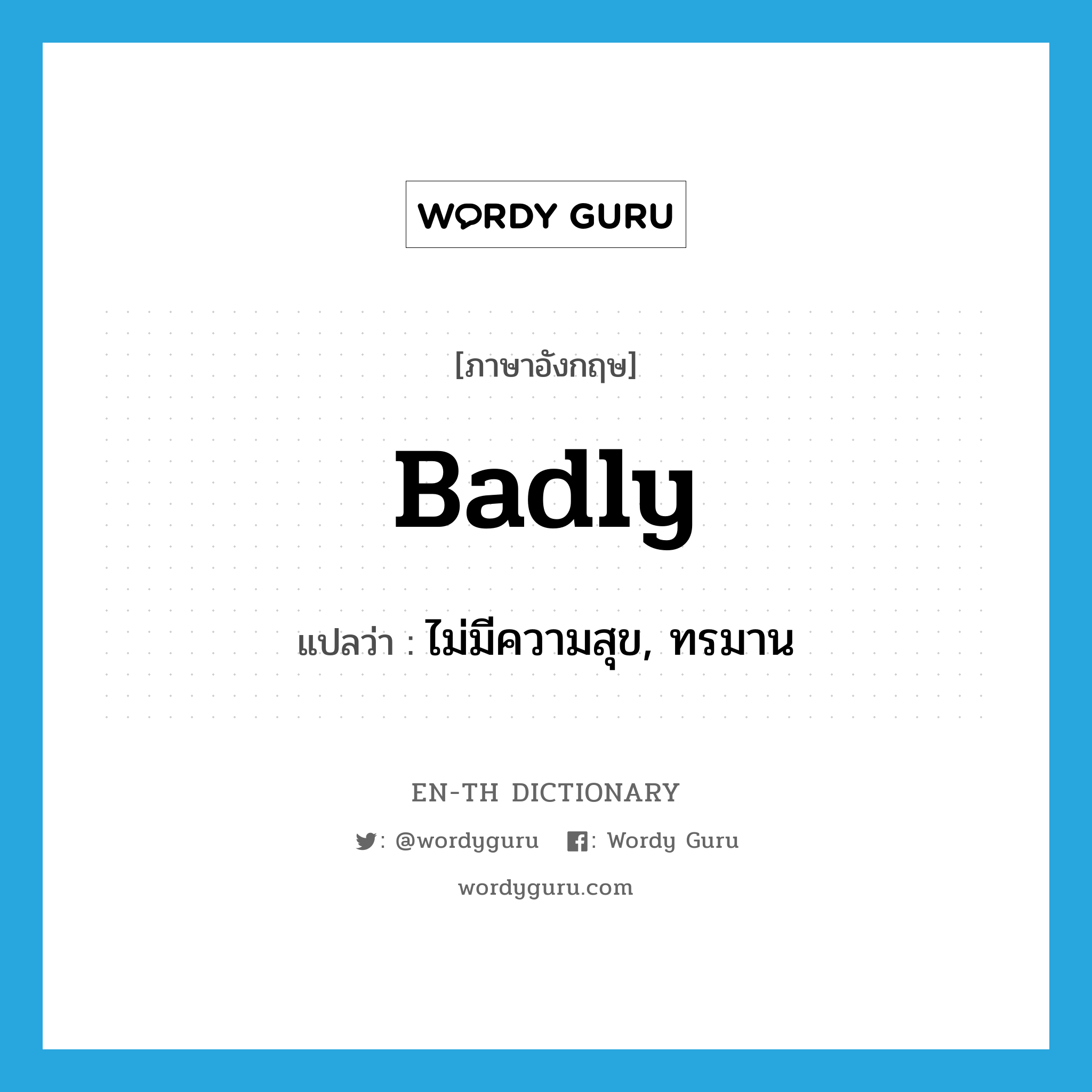 badly แปลว่า?, คำศัพท์ภาษาอังกฤษ badly แปลว่า ไม่มีความสุข, ทรมาน ประเภท ADV หมวด ADV