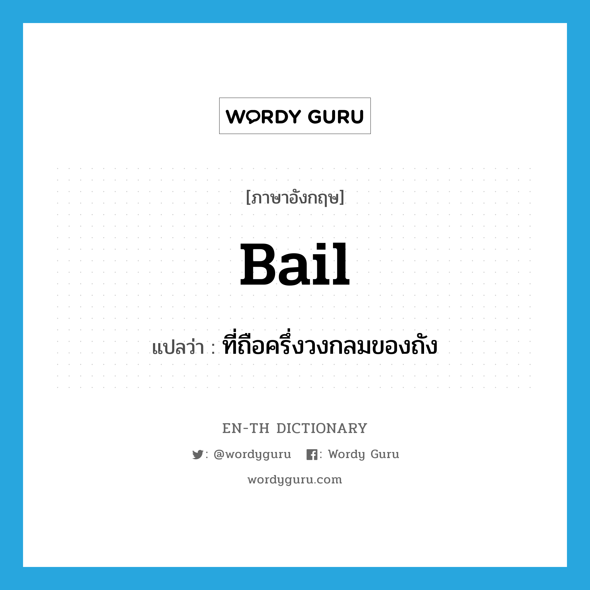 bail แปลว่า?, คำศัพท์ภาษาอังกฤษ bail แปลว่า ที่ถือครึ่งวงกลมของถัง ประเภท N หมวด N