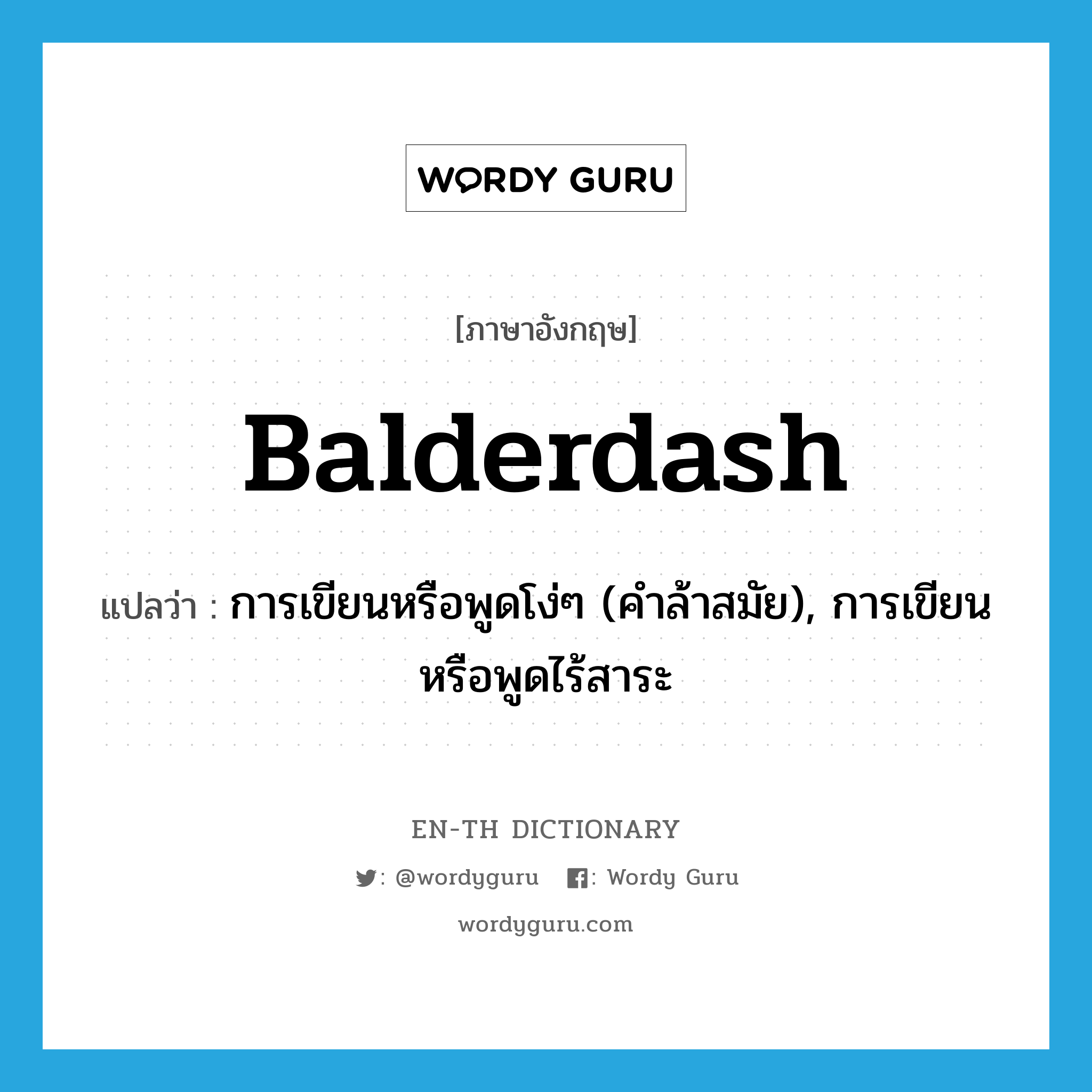 balderdash แปลว่า?, คำศัพท์ภาษาอังกฤษ balderdash แปลว่า การเขียนหรือพูดโง่ๆ (คำล้าสมัย), การเขียนหรือพูดไร้สาระ ประเภท N หมวด N