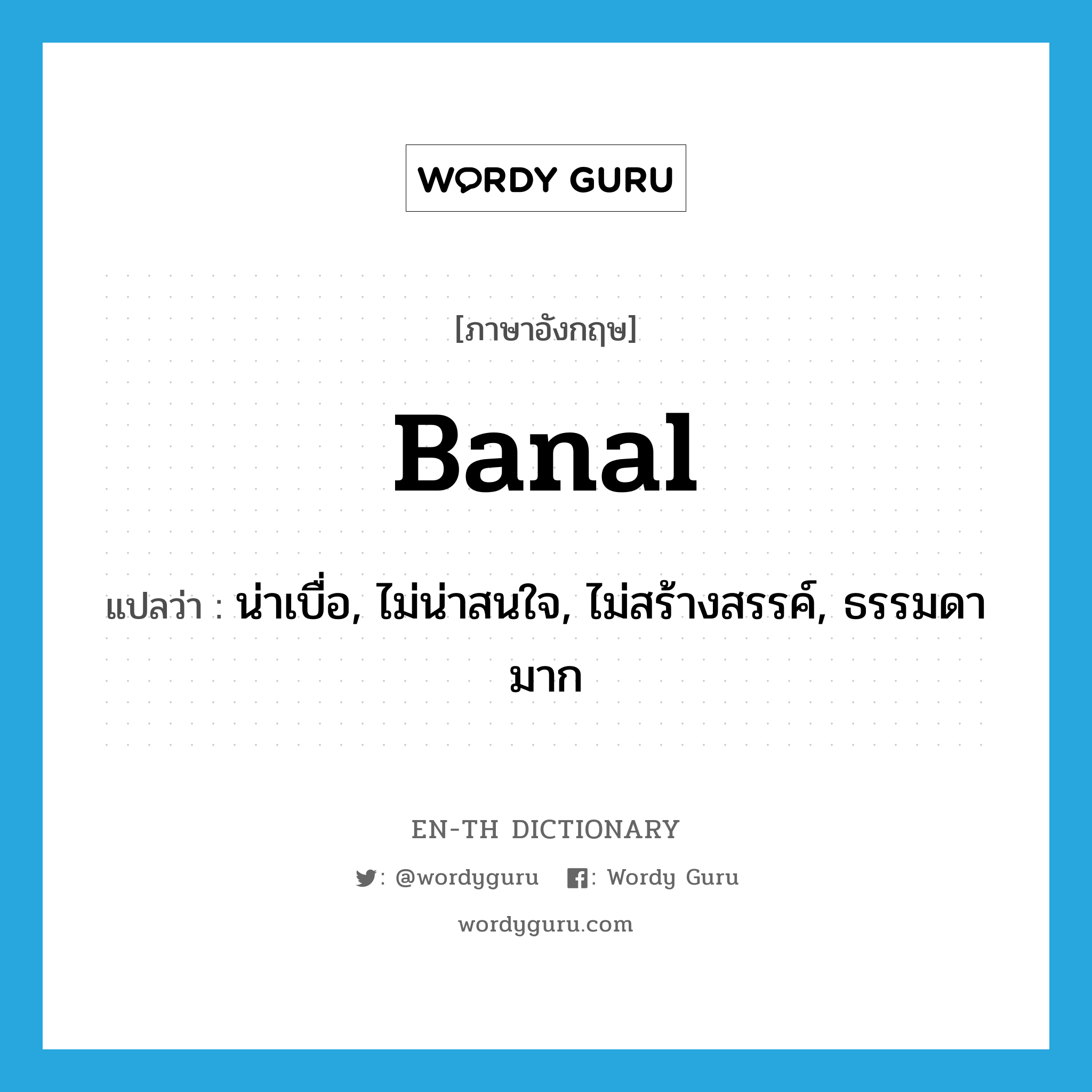 banal แปลว่า?, คำศัพท์ภาษาอังกฤษ banal แปลว่า น่าเบื่อ, ไม่น่าสนใจ, ไม่สร้างสรรค์, ธรรมดามาก ประเภท ADJ หมวด ADJ