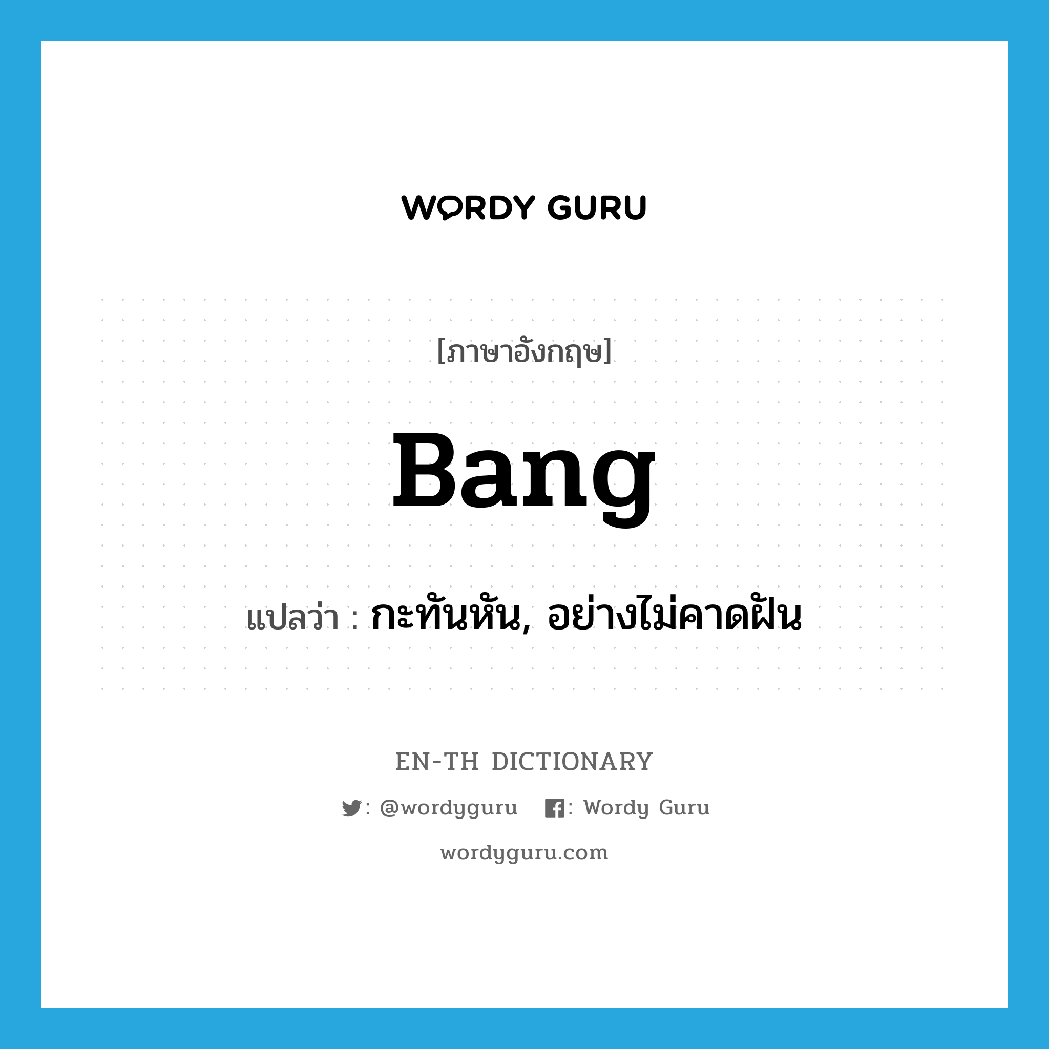 bang แปลว่า?, คำศัพท์ภาษาอังกฤษ bang แปลว่า กะทันหัน, อย่างไม่คาดฝัน ประเภท ADV หมวด ADV