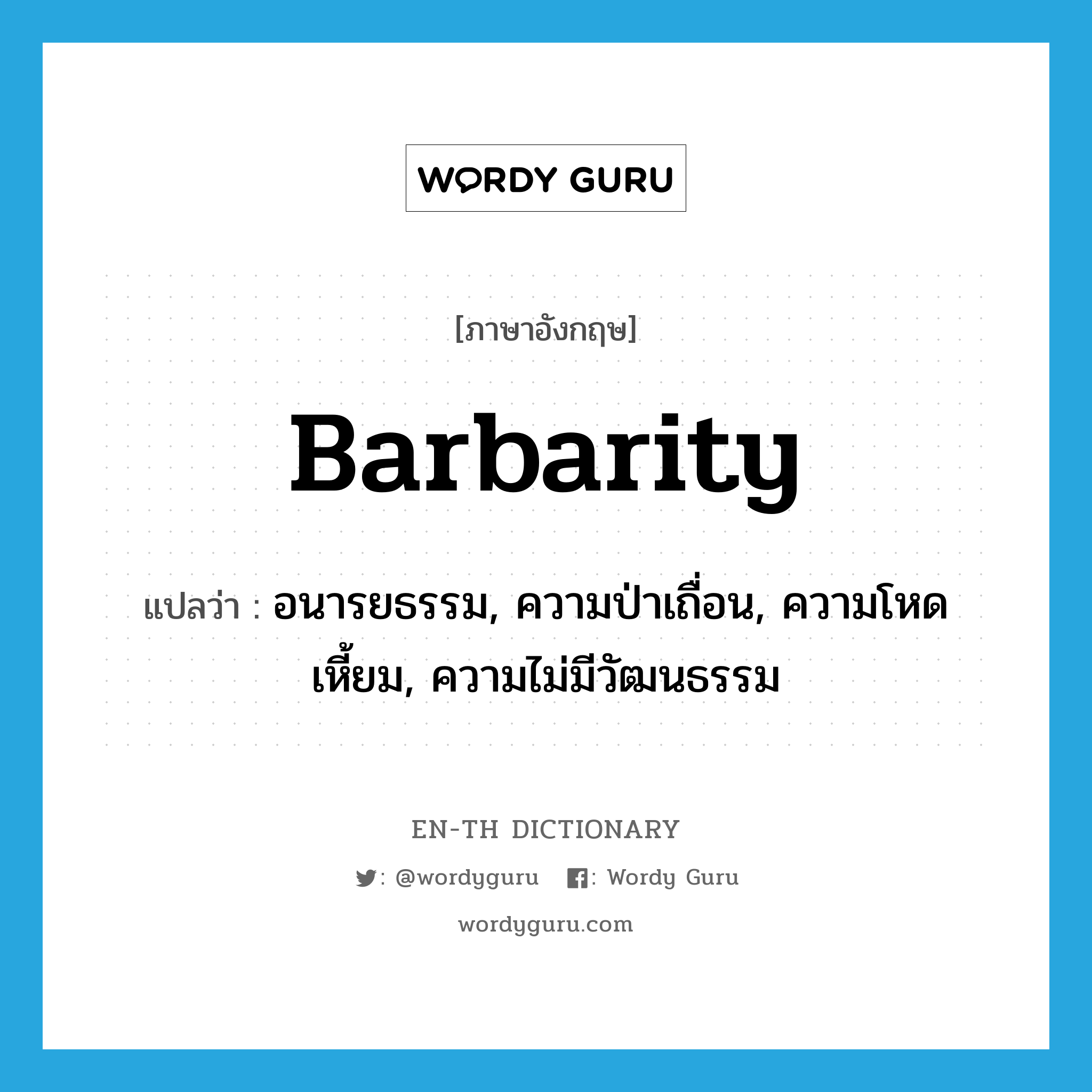 barbarity แปลว่า?, คำศัพท์ภาษาอังกฤษ barbarity แปลว่า อนารยธรรม, ความป่าเถื่อน, ความโหดเหี้ยม, ความไม่มีวัฒนธรรม ประเภท N หมวด N