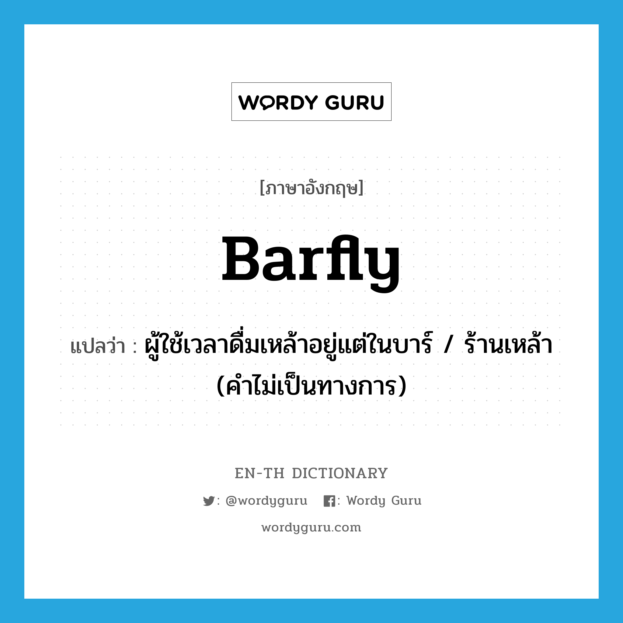 barfly แปลว่า?, คำศัพท์ภาษาอังกฤษ barfly แปลว่า ผู้ใช้เวลาดื่มเหล้าอยู่แต่ในบาร์ / ร้านเหล้า (คำไม่เป็นทางการ) ประเภท N หมวด N