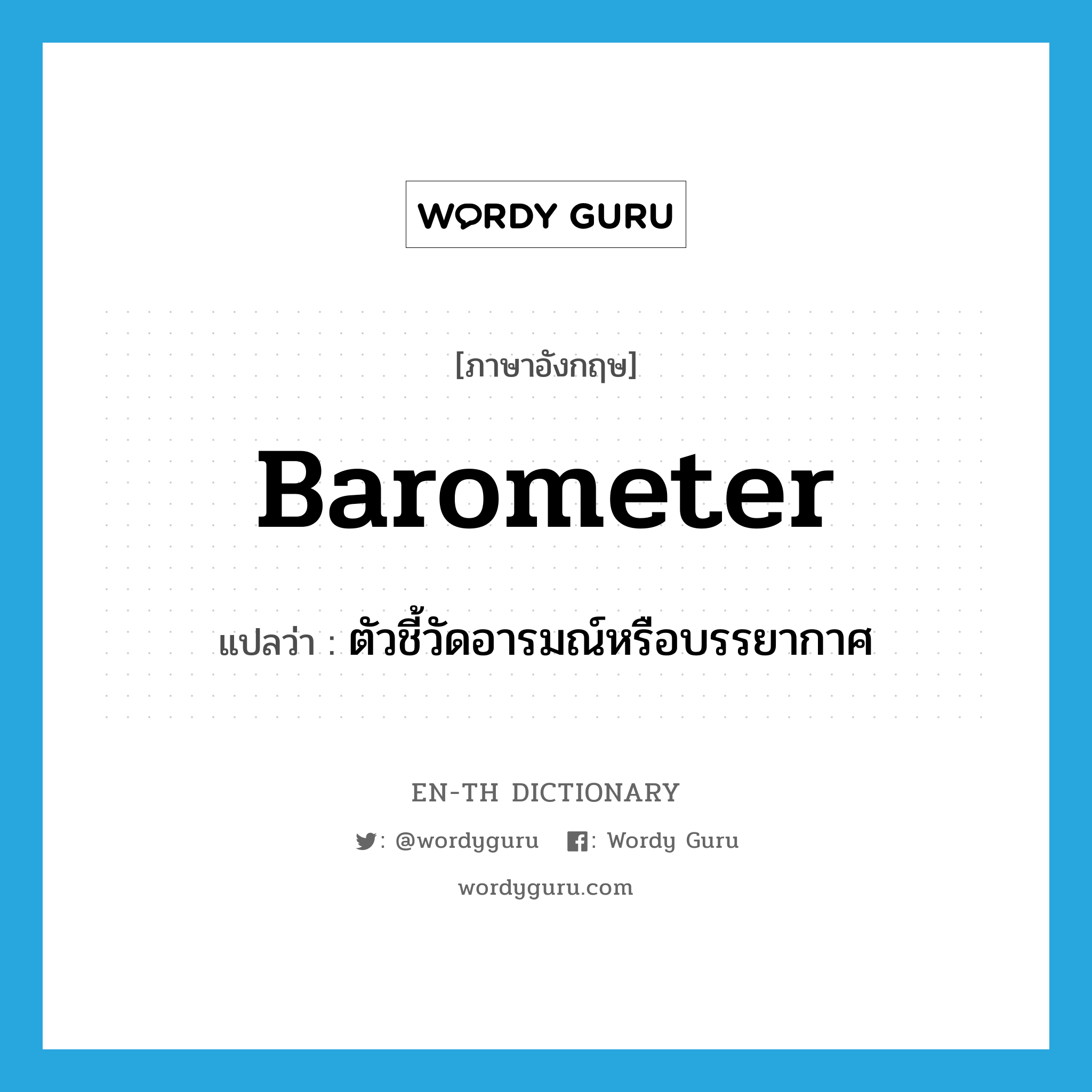 barometer แปลว่า?, คำศัพท์ภาษาอังกฤษ barometer แปลว่า ตัวชี้วัดอารมณ์หรือบรรยากาศ ประเภท N หมวด N